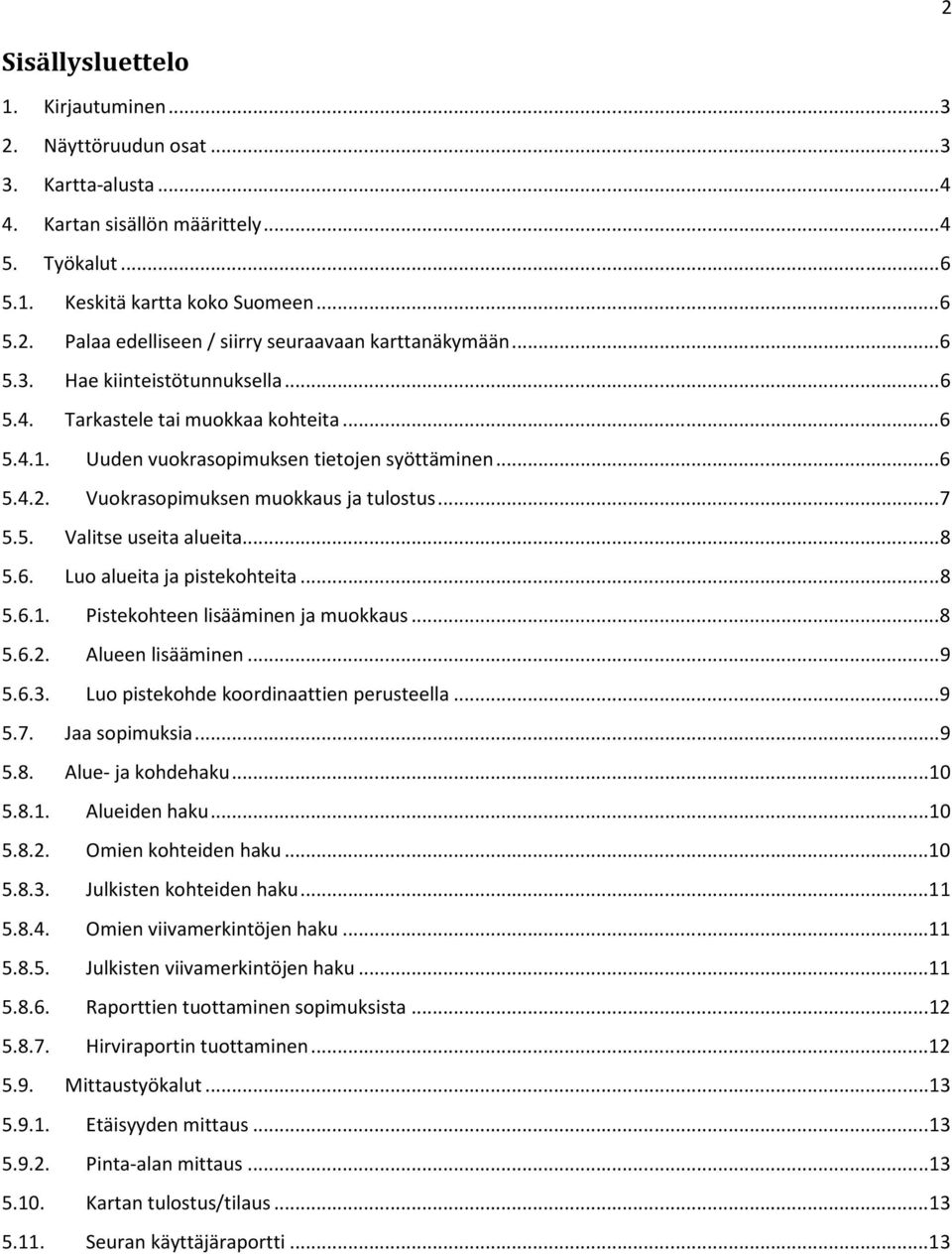 .. 8 5.6. Luo alueita ja pistekohteita... 8 5.6.1. Pistekohteen lisääminen ja muokkaus... 8 5.6.2. Alueen lisääminen... 9 5.6.3. Luo pistekohde koordinaattien perusteella... 9 5.7. Jaa sopimuksia.