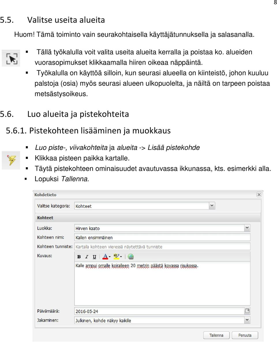 Työkalulla on käyttöä silloin, kun seurasi alueella on kiinteistö, johon kuuluu palstoja (osia) myös seurasi alueen ulkopuolelta, ja näiltä on tarpeen poistaa