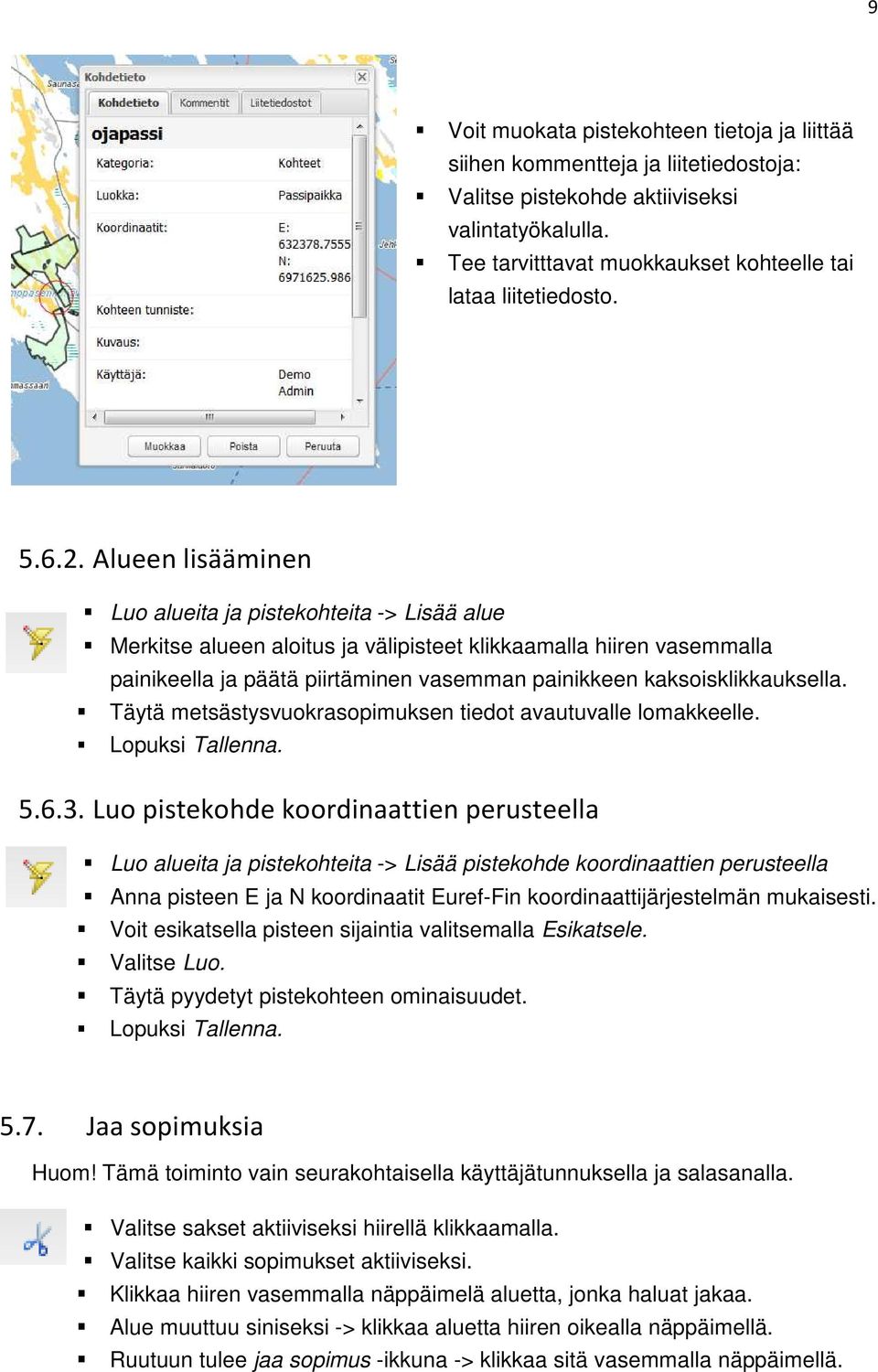 Alueen lisääminen Luo alueita ja pistekohteita -> Lisää alue Merkitse alueen aloitus ja välipisteet klikkaamalla hiiren vasemmalla painikeella ja päätä piirtäminen vasemman painikkeen