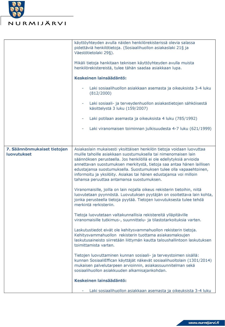 - Laki ssiaalihulln asiakkaan asemasta ja ikeuksista 3-4 luku (812/2000) - Laki ssiaali- ja terveydenhulln asiakastietjen sähköisestä käsittelystä 3 luku (159/2007) - Laki ptilaan asemasta ja