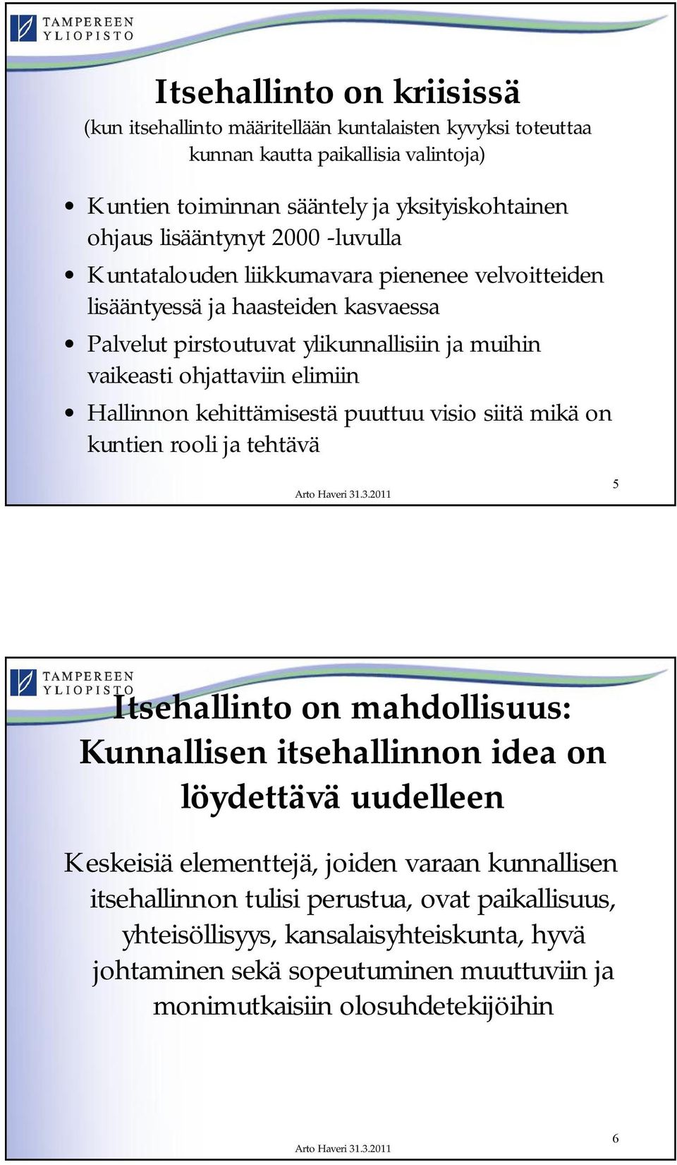 elimiin Hallinnon kehittämisestä puuttuu visio siitä mikä on kuntien rooli ja tehtävä 5 Itsehallinto on mahdollisuus: Kunnallisen itsehallinnon idea on löydettävä uudelleen Keskeisiä