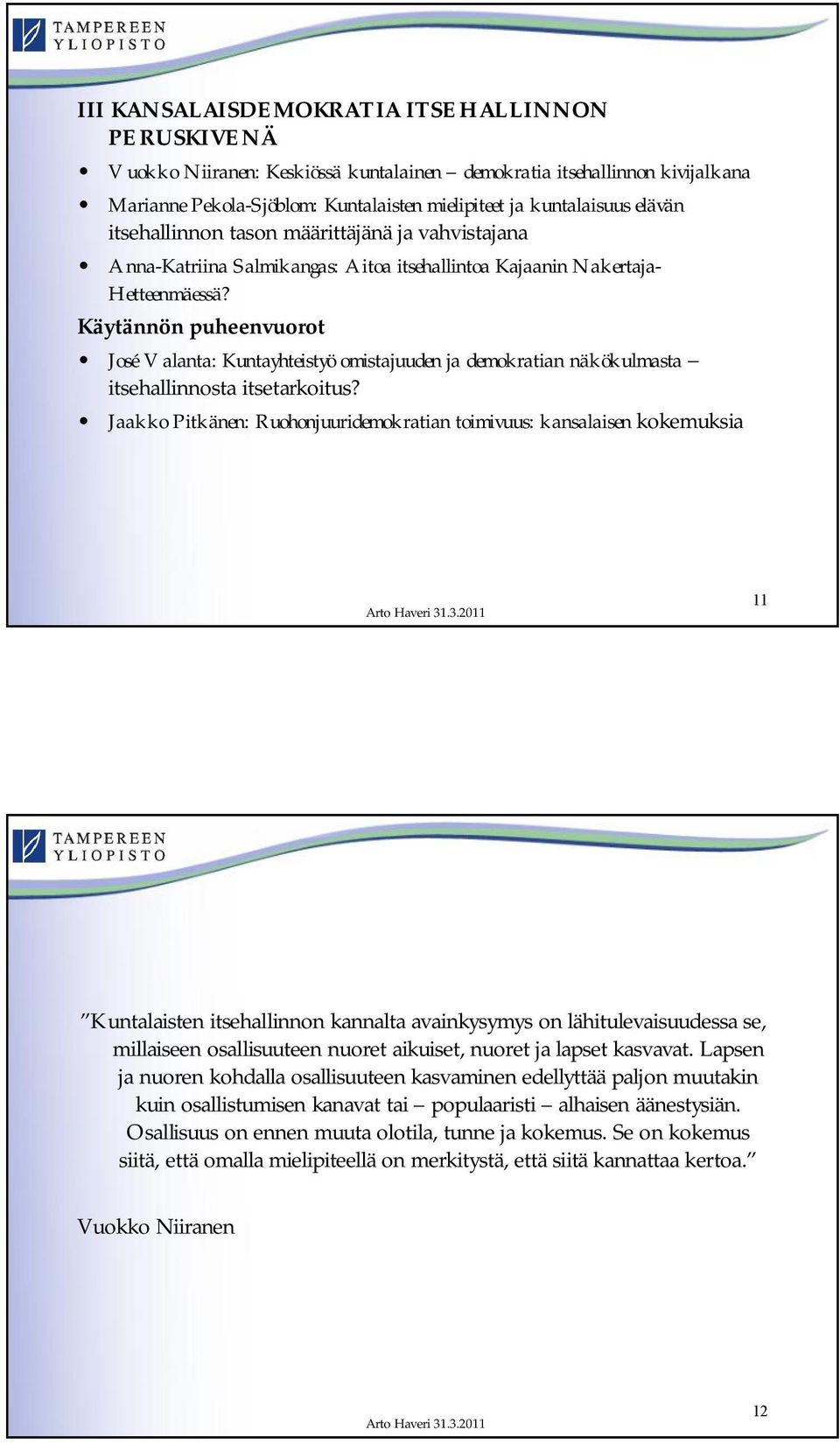 Käytännön puheenvuorot José Valanta: Kuntayhteistyö omistajuuden ja demokratian näkökulmasta itsehallinnosta itsetarkoitus?