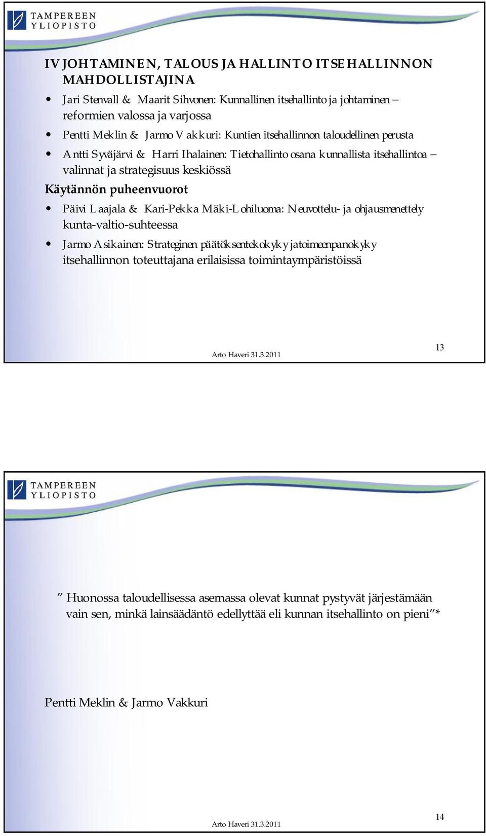 Päivi Laajala & Kari-Pekka Mäki-Lohiluoma: Neuvottelu- ja ohjausmenettely kunta-valtio-suhteessa Jarmo Asikainen: Strateginen päätöksentekokyky jatoimeenpanokyky itsehallinnon toteuttajana