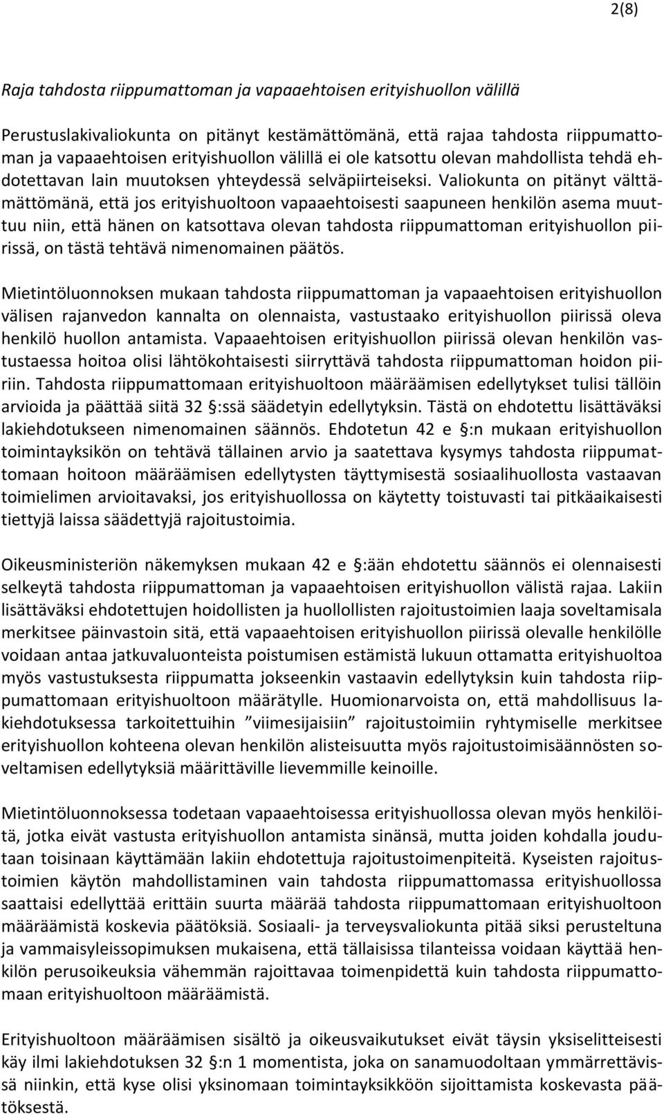 Valiokunta on pitänyt välttämättömänä, että jos erityishuoltoon vapaaehtoisesti saapuneen henkilön asema muuttuu niin, että hänen on katsottava olevan tahdosta riippumattoman erityishuollon piirissä,
