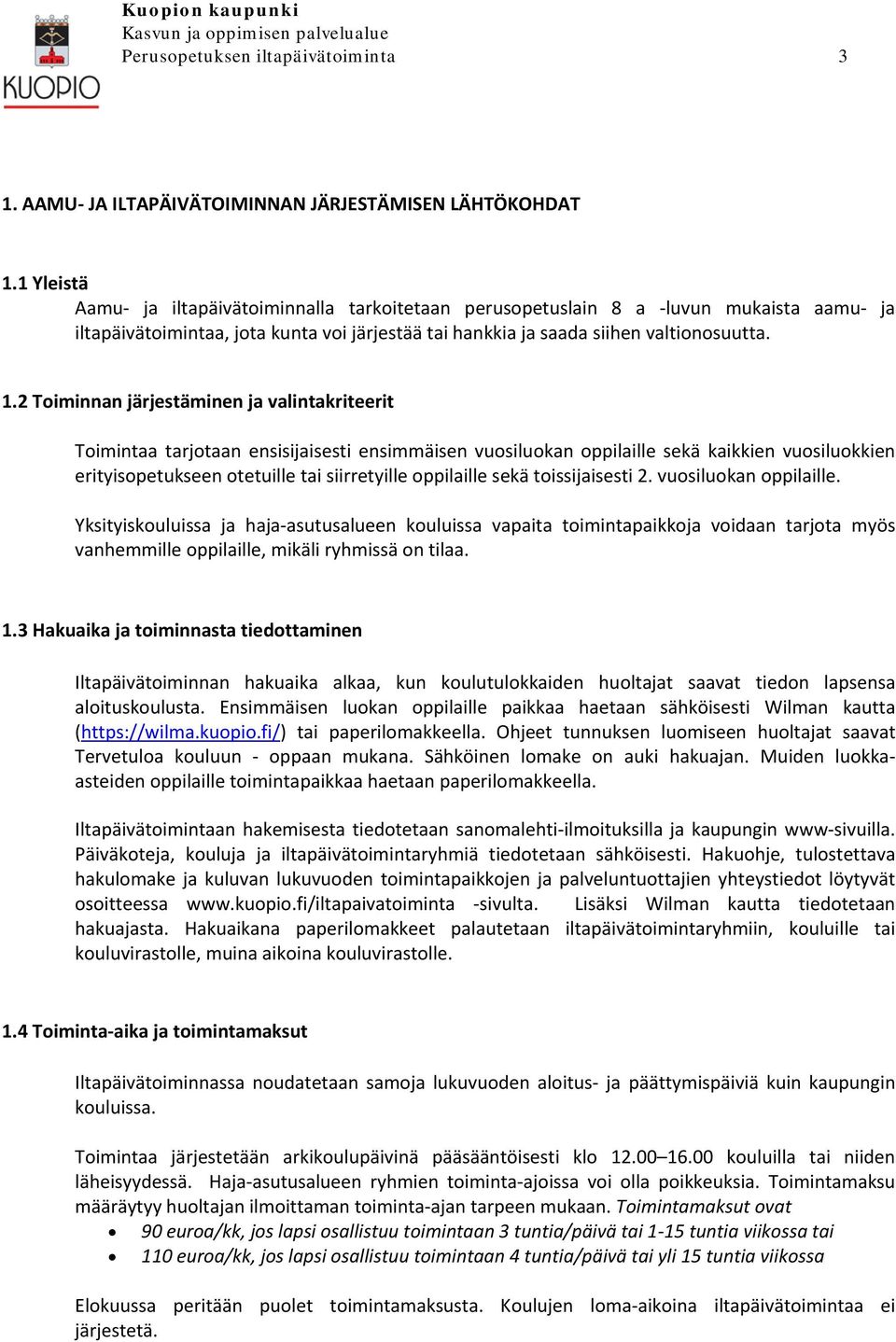 2 Toiminnan järjestäminen ja valintakriteerit Toimintaa tarjotaan ensisijaisesti ensimmäisen vuosiluokan oppilaille sekä kaikkien vuosiluokkien erityisopetukseen otetuille tai siirretyille oppilaille