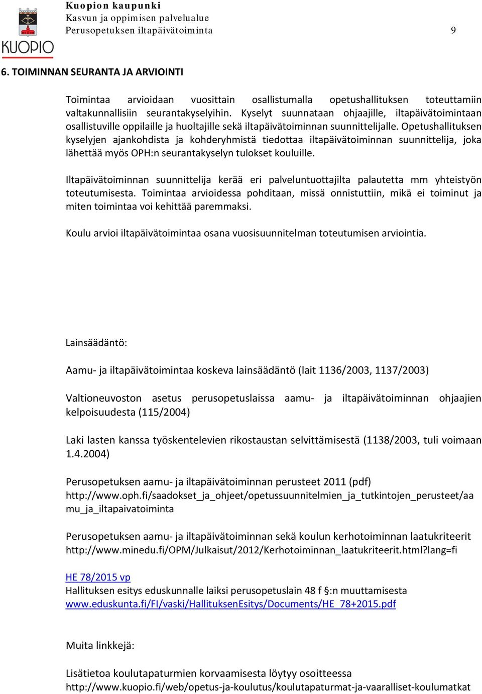 Opetushallituksen kyselyjen ajankohdista ja kohderyhmistä tiedottaa iltapäivätoiminnan suunnittelija, joka lähettää myös OPH:n seurantakyselyn tulokset kouluille.