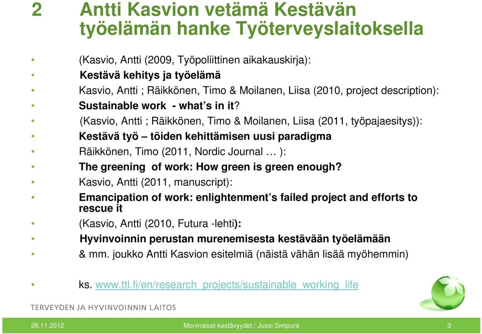 (Kasvio, Antti ; Räikkönen, Timo & Moilanen, Liisa (2011, työpajaesitys)): Kestävä työ töiden kehittämisen uusi paradigma Räikkönen, Timo (2011, Nordic Journal ): The greening of work: How green is