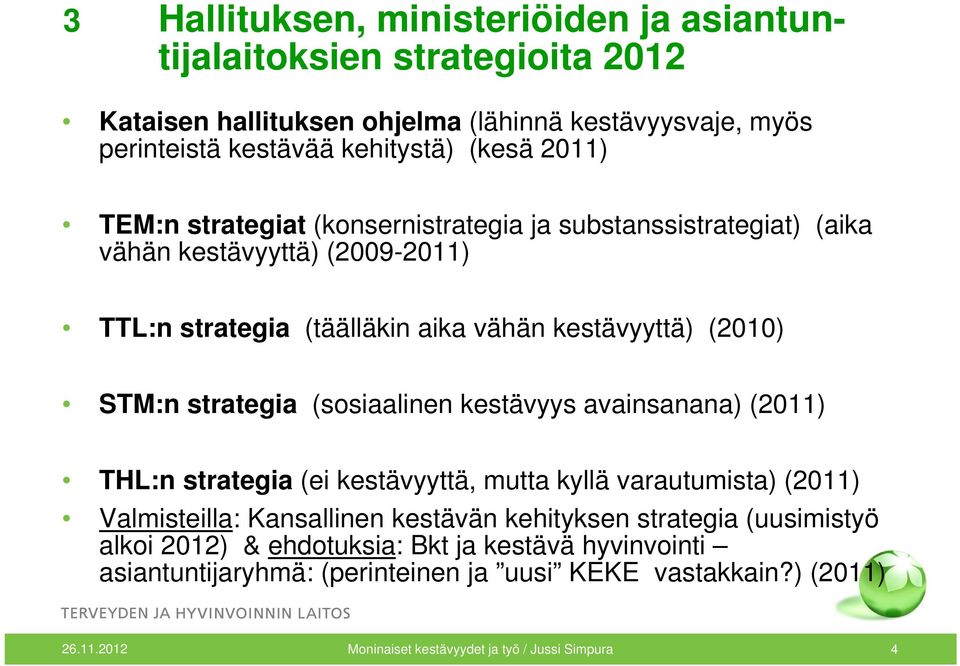 (sosiaalinen kestävyys avainsanana) (2011) THL:n strategia (ei kestävyyttä, mutta kyllä varautumista) (2011) Valmisteilla: Kansallinen kestävän kehityksen strategia