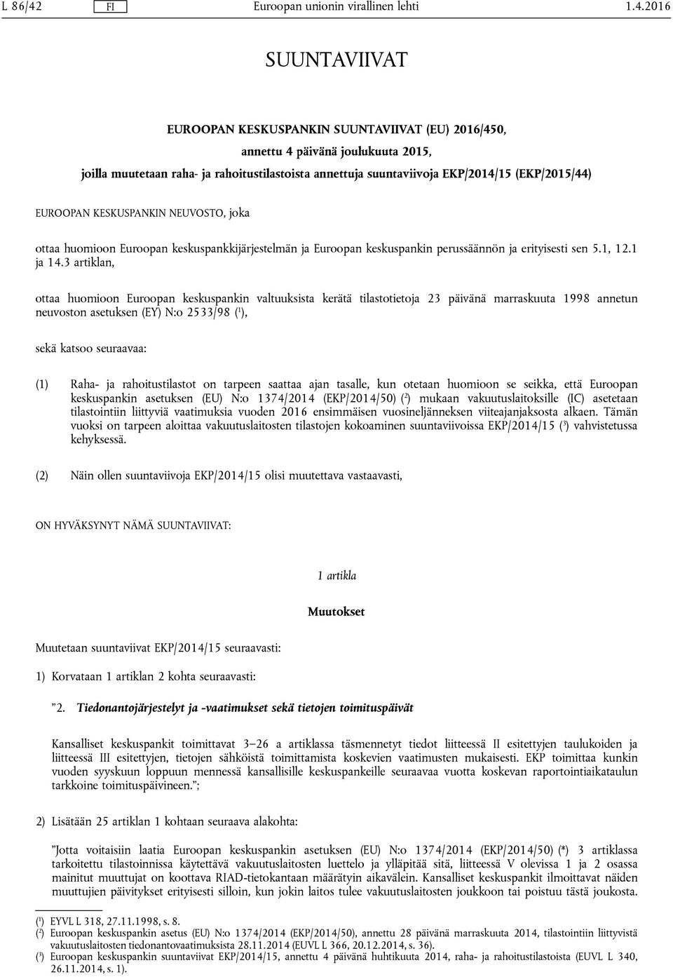 3 artiklan, ottaa huomioon Euroopan keskuspankin valtuuksista kerätä tilastotietoja 23 päivänä marraskuuta 1998 annetun neuvoston asetuksen (EY) N:o 2533/98 ( 1 ), sekä katsoo seuraavaa: (1) Raha- ja