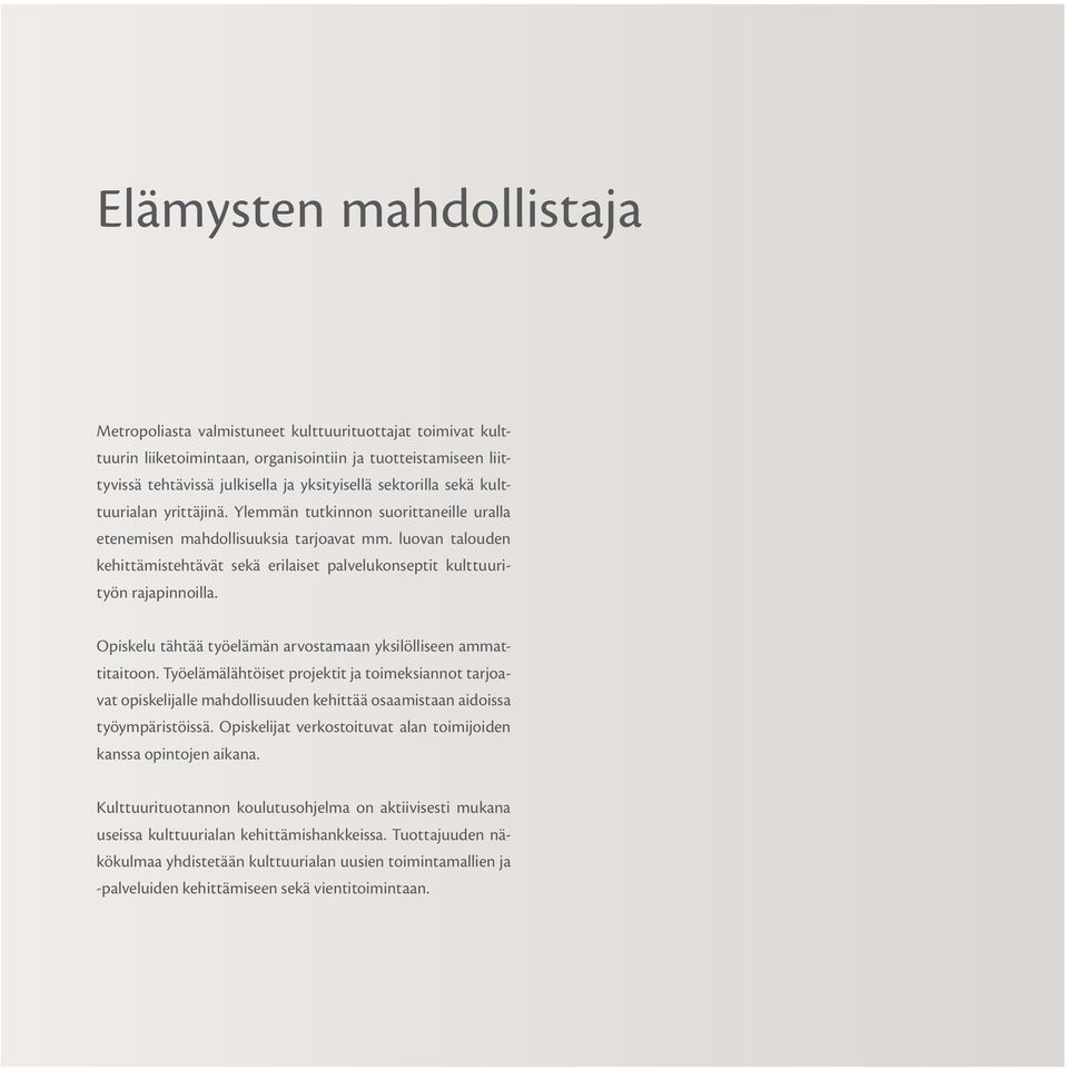 luovan talouden kehittämistehtävät sekä erilaiset palvelukonseptit kulttuurityön rajapinnoilla. Opiskelu tähtää työelämän arvostamaan yksilölliseen ammattitaitoon.
