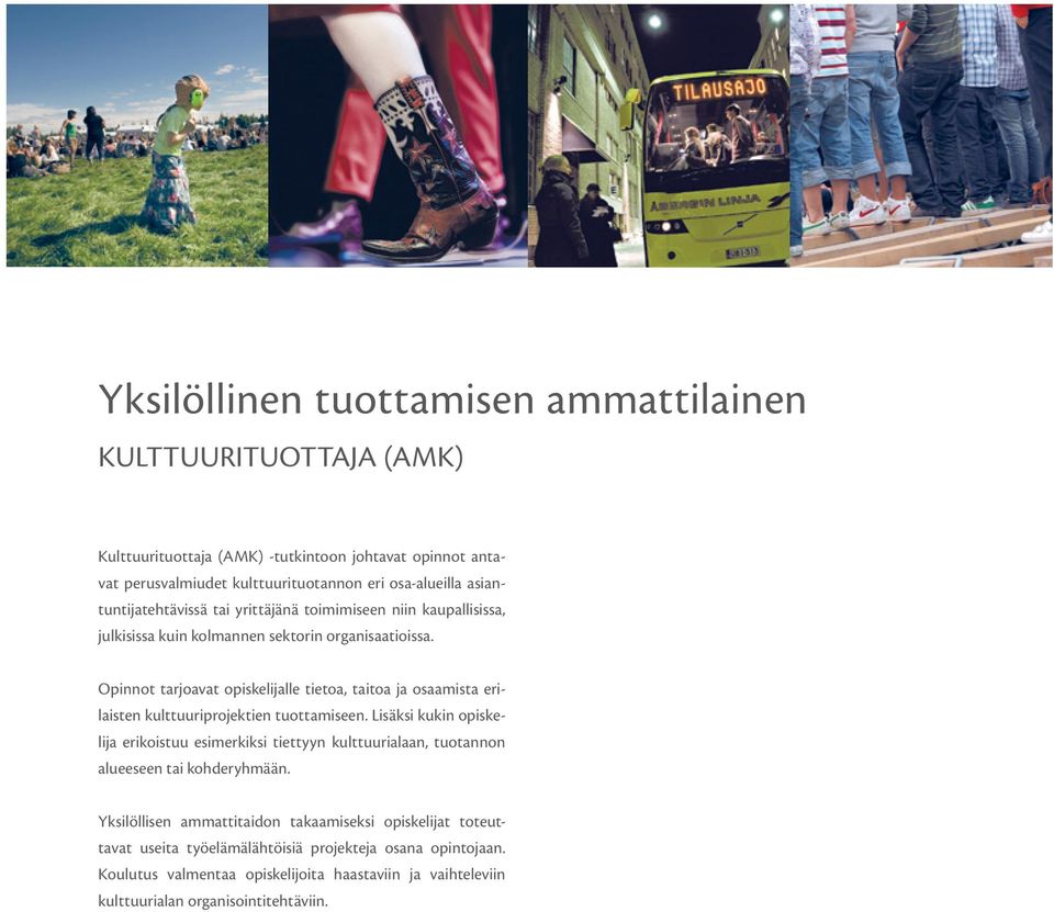 Opinnot tarjoavat opiskelijalle tietoa, taitoa ja osaamista erilaisten kulttuuriprojektien tuottamiseen.