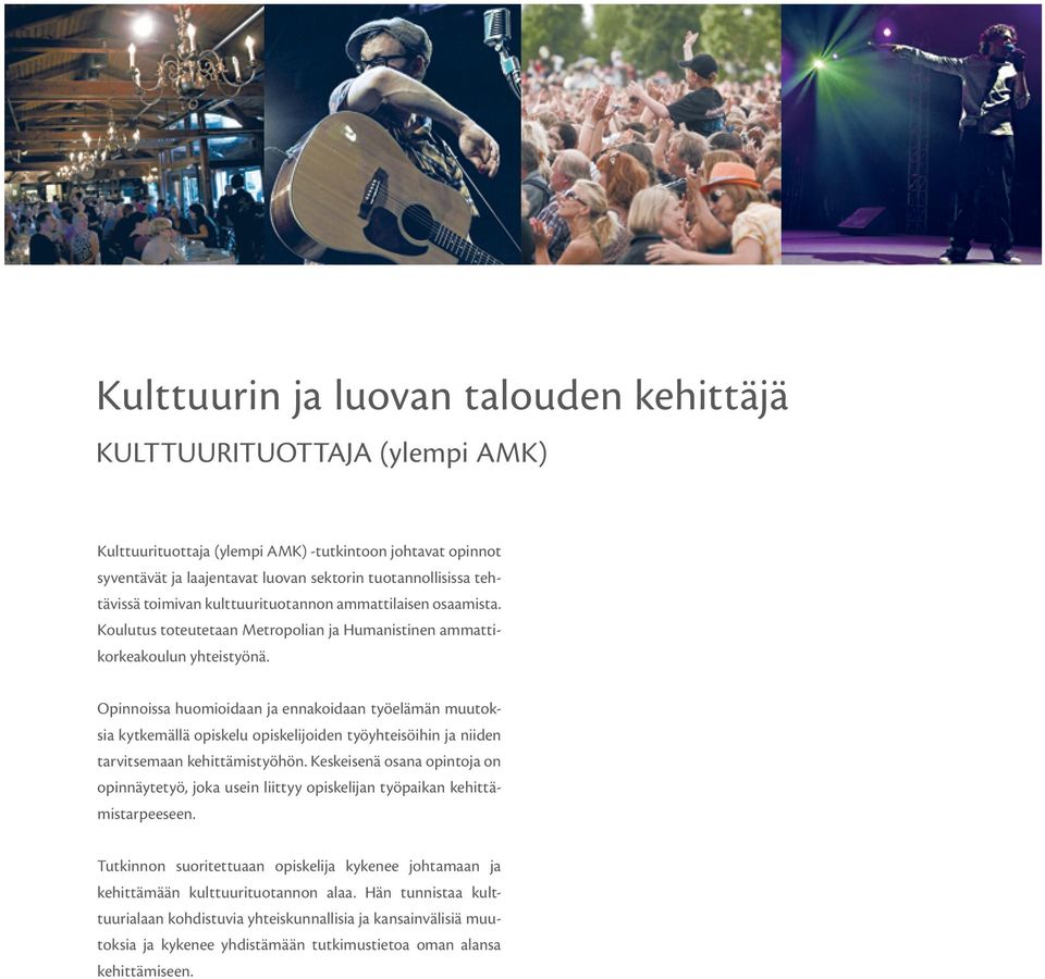 Opinnoissa huomioidaan ja ennakoidaan työelämän muutoksia kytkemällä opiskelu opiskelijoiden työyhteisöihin ja niiden tarvitsemaan kehittämistyöhön.