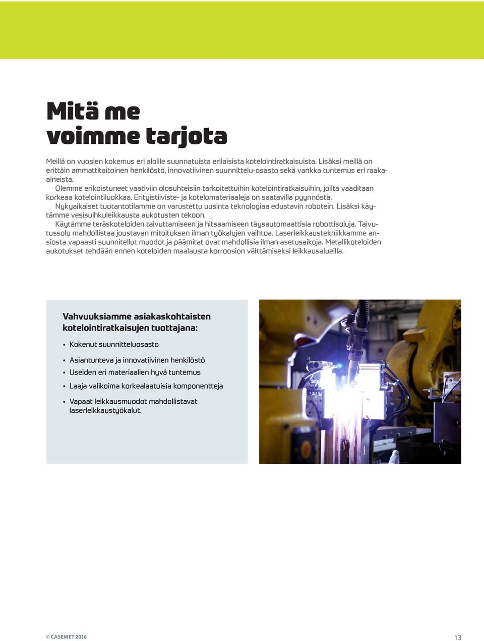 Olemme erikoistuneet vaativiin olosuhteisiin tarkoitettuihin kotelointiratkaisuihin, joilta vaaditaan korkeaa kotelointiluokkaa. Erityistiiviste- ja kotelomateriaaleja on saatavilla pyynnöstä.