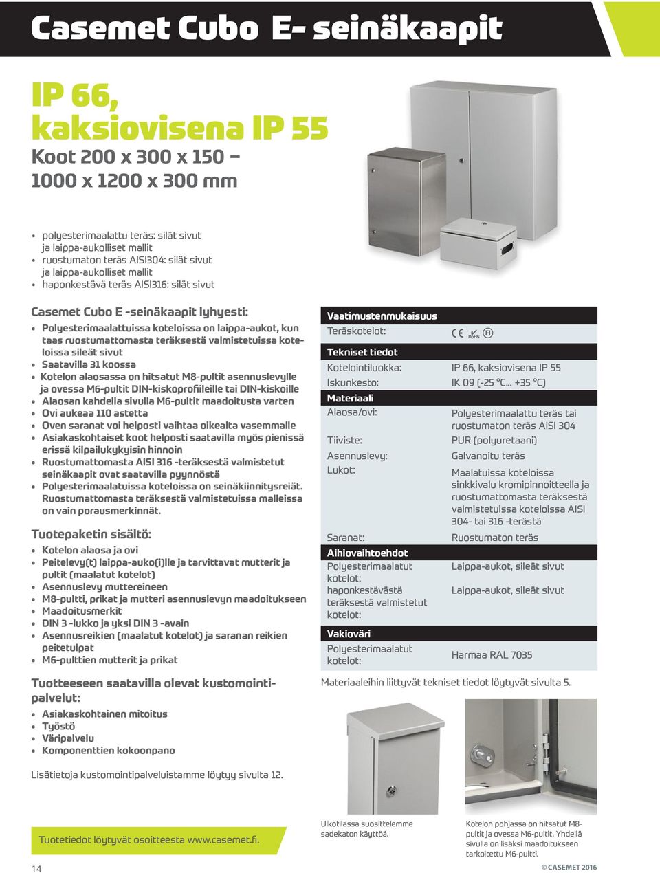 valmistetuissa koteloissa sileät sivut Saatavilla 31 koossa Kotelon alaosassa on hitsatut M8-pultit asennuslevylle ja ovessa M6-pultit DIN-kiskoprofiileille tai DIN-kiskoille Alaosan kahdella sivulla