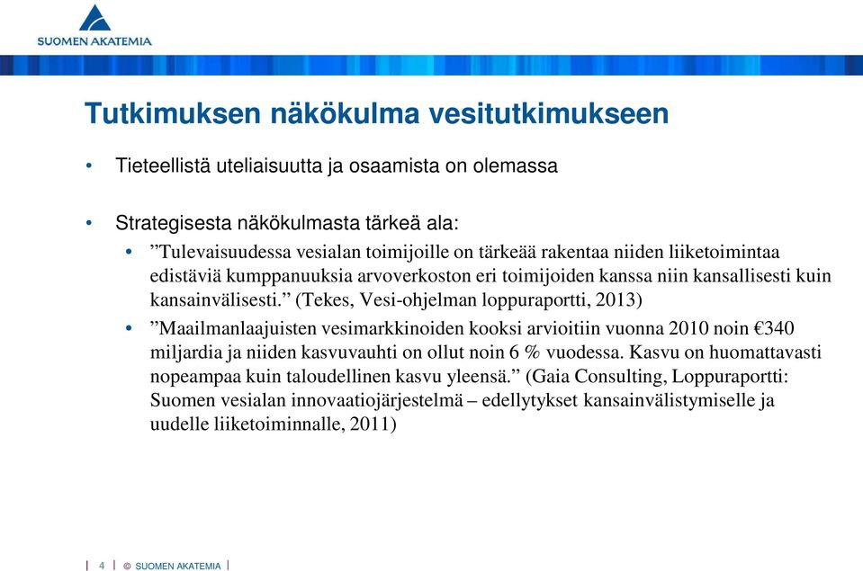 (Tekes, Vesi-ohjelman loppuraportti, 2013) Maailmanlaajuisten vesimarkkinoiden kooksi arvioitiin vuonna 2010 noin 340 miljardia ja niiden kasvuvauhti on ollut noin 6 %