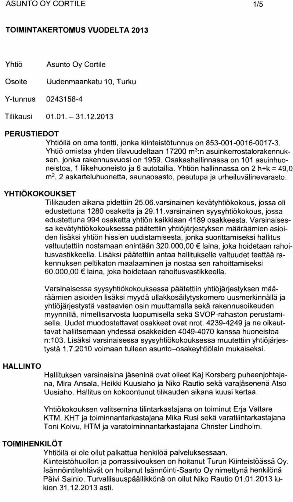 Osakashallinnassa on 101 asuinhuoneistoa, 1 liikehuoneistoja 6 autotallia. Yhtiön hallinnassa on 2 h+k = 49,0 m 2, 2 askarteluhuonetta, saunaosasto, pesutupa ja urheiluvälinevarasto.
