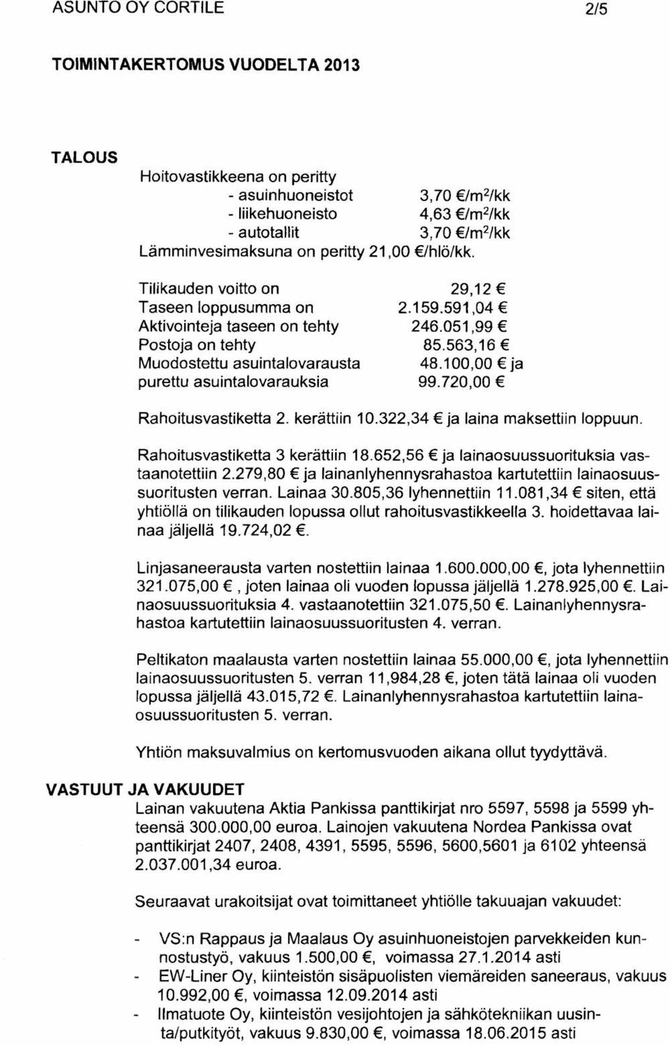 72 Rahoitusvastiketta 2. kerättiin 10.322,34 ja laina maksettiin loppuun. Rahoitusvastiketta 3 kerättiin 18.652,56 ja lainaosuussuorituksia vastaanotettiin 2.