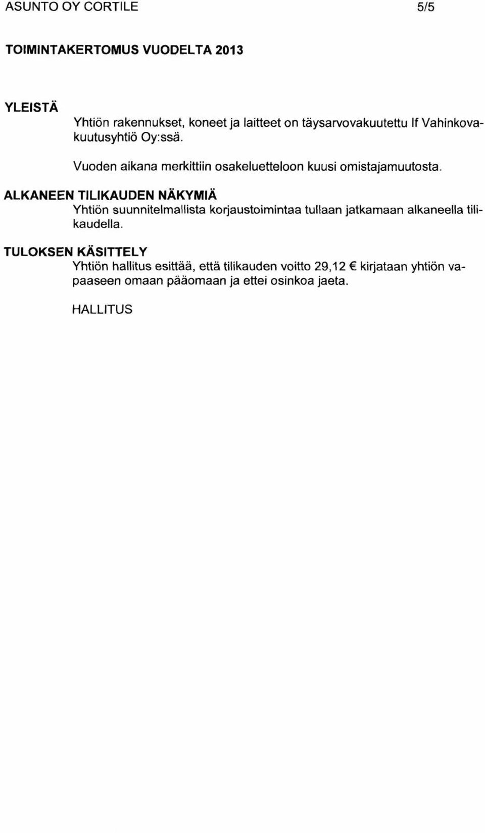 ALKANEEN TILIKAUDEN NÄKYMIÄ Yhtiön suunnitelmallista korjaustoimintaa tullaan jatkamaan alkaneella tilikaudella.