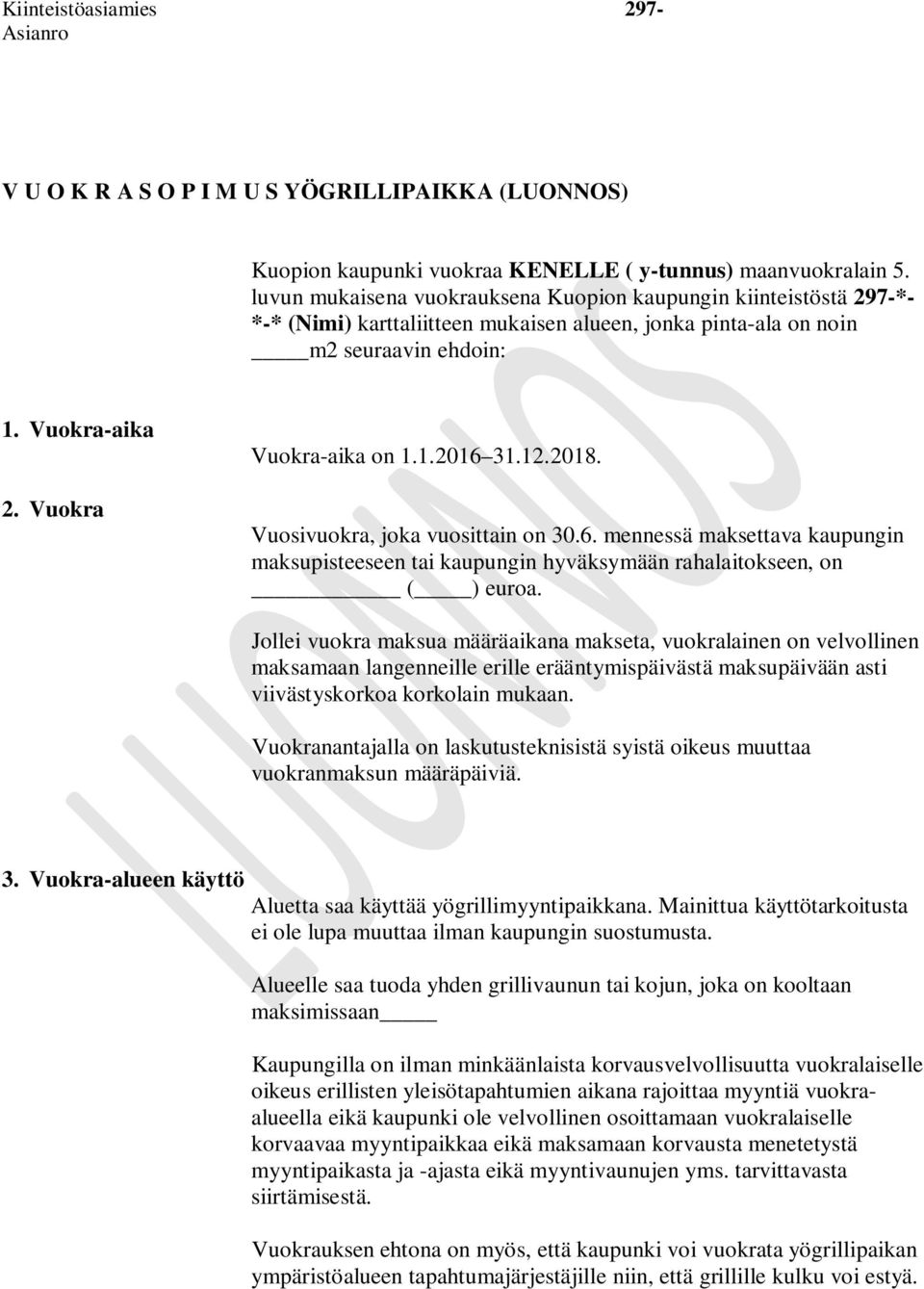 12.2018. Vuosivuokra, joka vuosittain on 30.6. mennessä maksettava kaupungin maksupisteeseen tai kaupungin hyväksymään rahalaitokseen, on ( ) euroa.