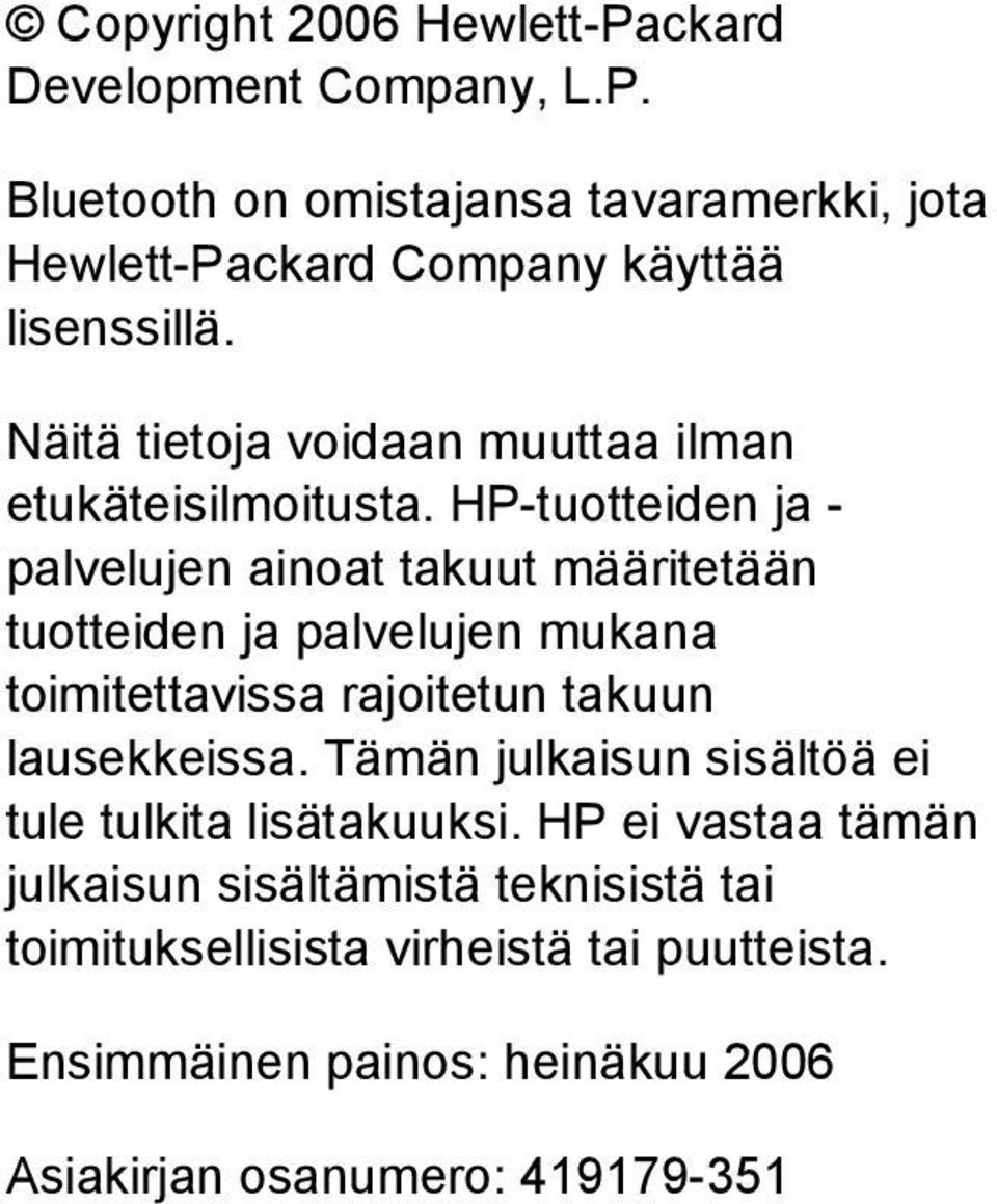 HP-tuotteiden ja - palvelujen ainoat takuut määritetään tuotteiden ja palvelujen mukana toimitettavissa rajoitetun takuun lausekkeissa.