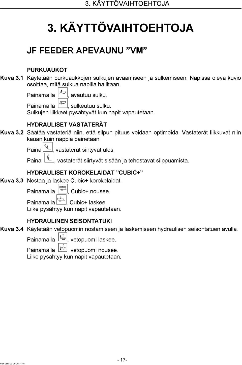 2 Säätää vastateriä niin, että silpun pituus voidaan optimoida. Vastaterät liikkuvat niin kauan kuin nappia painetaan. Paina Paina, vastaterät siirtyvät ulos.