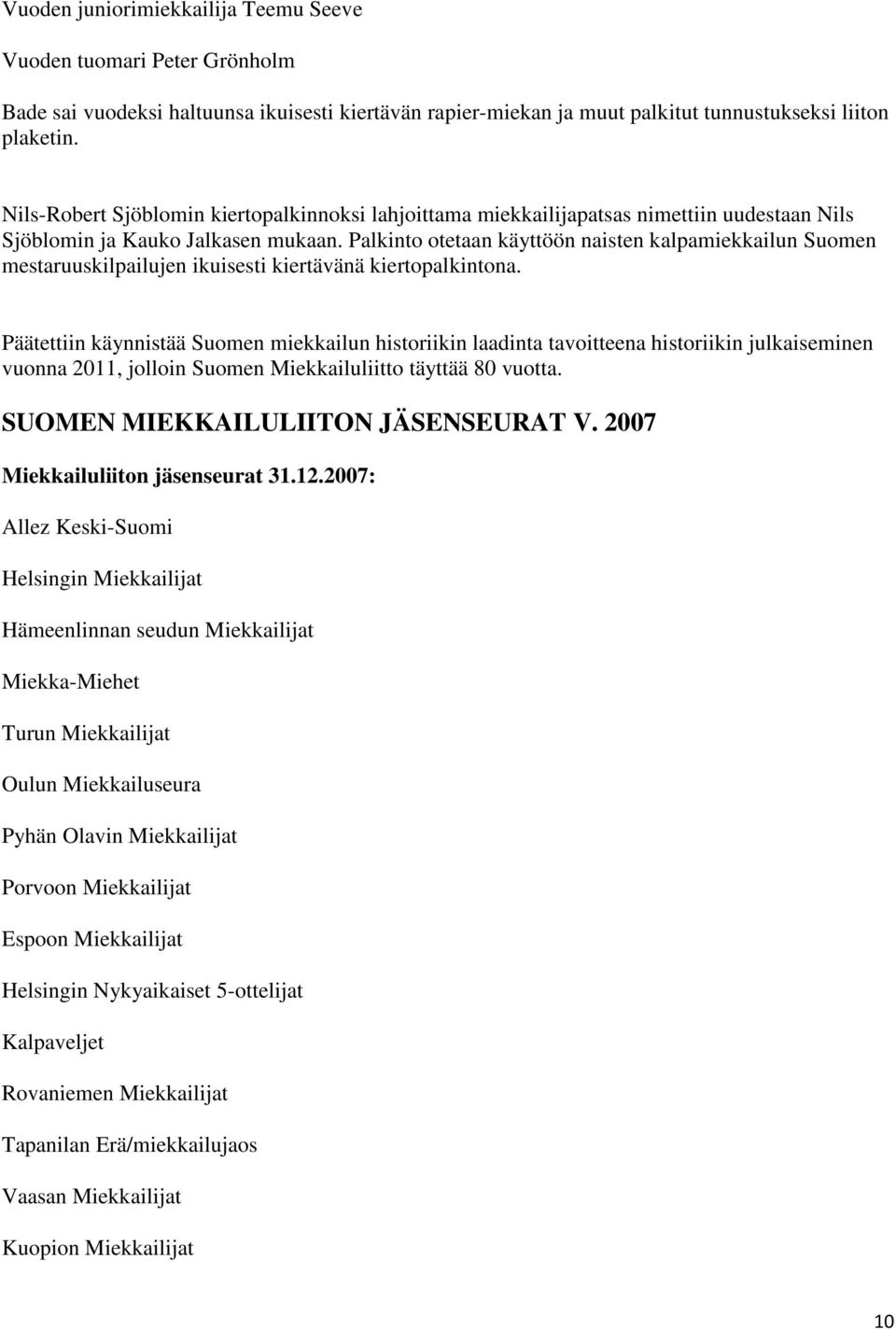 Palkinto otetaan käyttöön naisten kalpamiekkailun Suomen mestaruuskilpailujen ikuisesti kiertävänä kiertopalkintona.