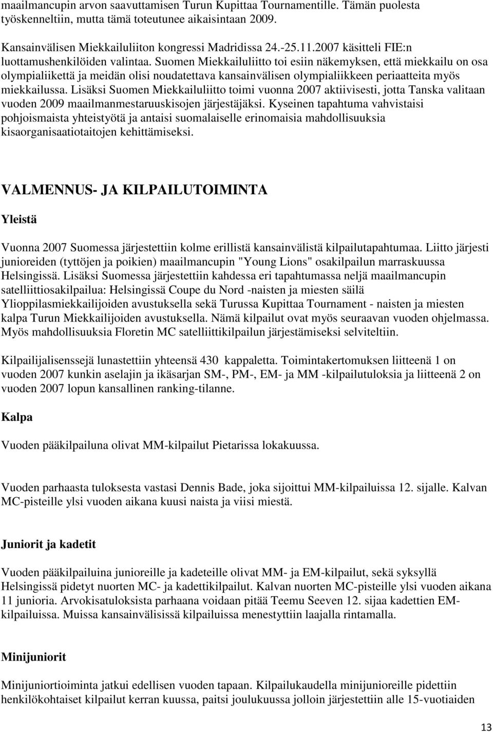 Suomen Miekkailuliitto toi esiin näkemyksen, että miekkailu on osa olympialiikettä ja meidän olisi noudatettava kansainvälisen olympialiikkeen periaatteita myös miekkailussa.