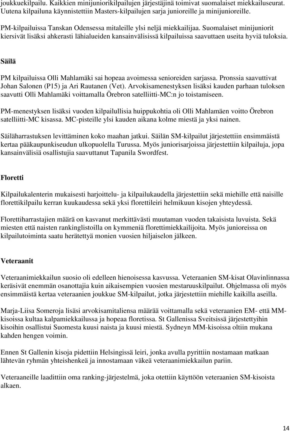 Säilä PM kilpailuissa Olli Mahlamäki sai hopeaa avoimessa senioreiden sarjassa. Pronssia saavuttivat Johan Salonen (P15) ja Ari Rautanen (Vet).