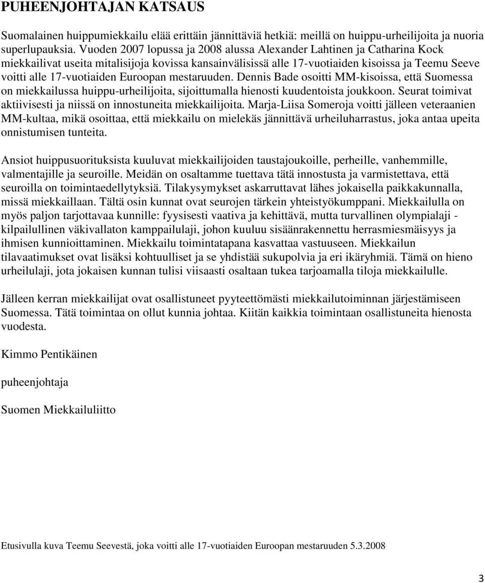 Euroopan mestaruuden. Dennis Bade osoitti MM-kisoissa, että Suomessa on miekkailussa huippu-urheilijoita, sijoittumalla hienosti kuudentoista joukkoon.