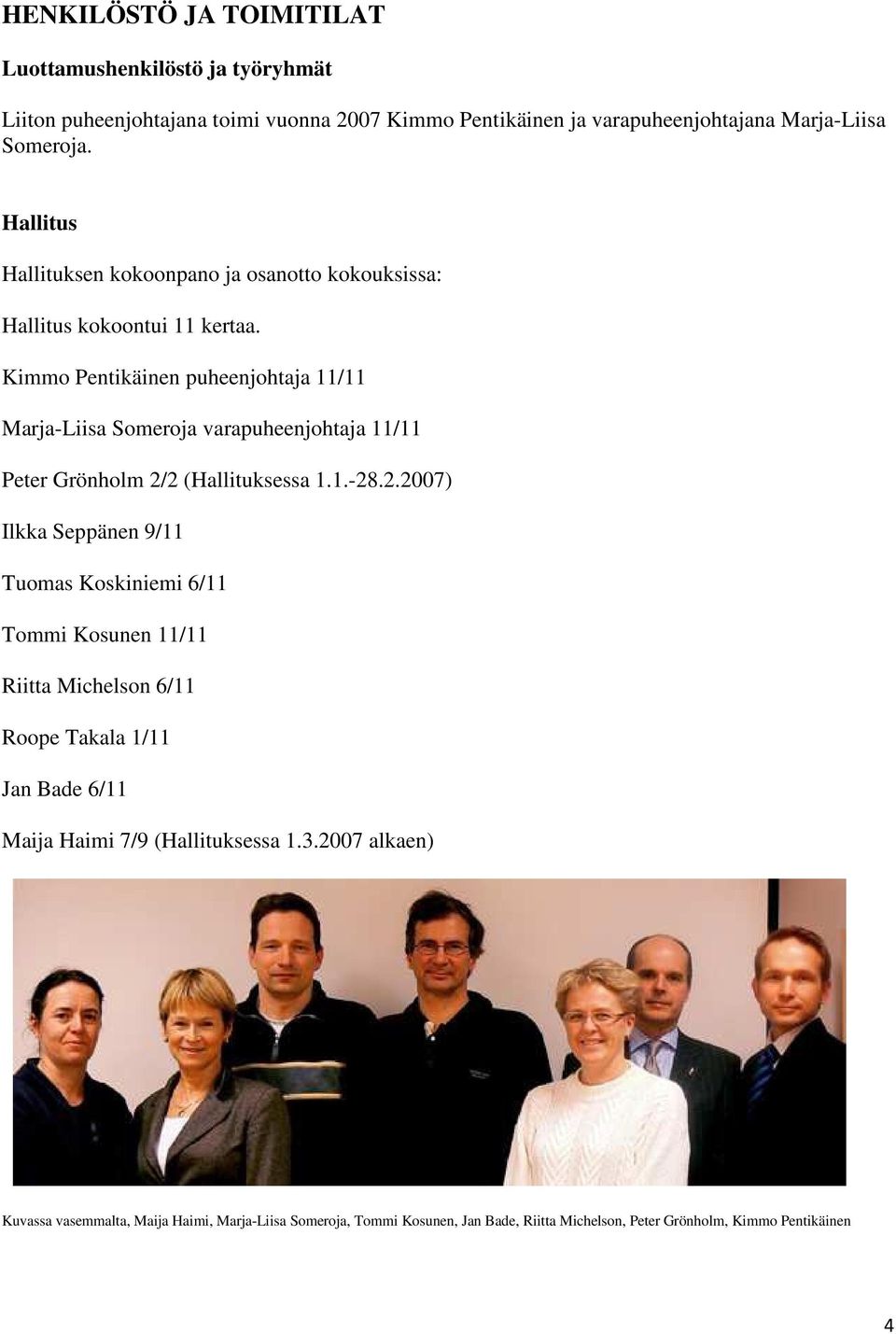 Kimmo Pentikäinen puheenjohtaja 11/11 Marja-Liisa Someroja varapuheenjohtaja 11/11 Peter Grönholm 2/