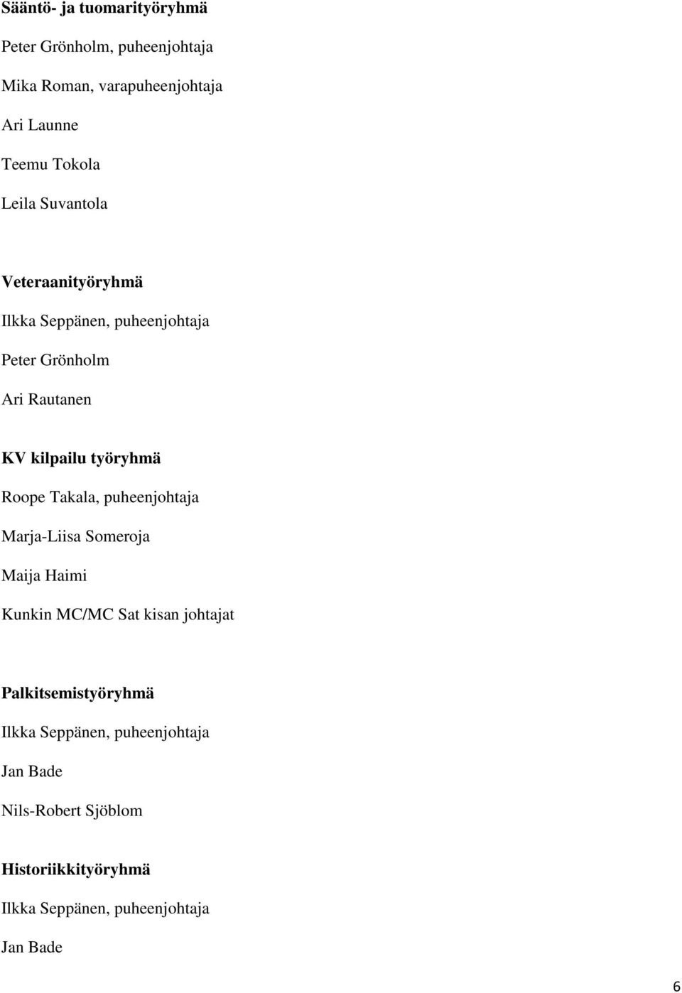 Roope Takala, puheenjohtaja Marja-Liisa Someroja Maija Haimi Kunkin MC/MC Sat kisan johtajat Palkitsemistyöryhmä