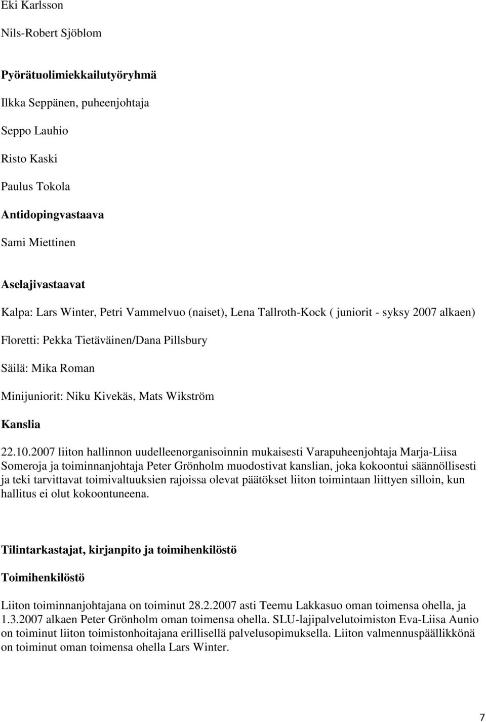 10.2007 liiton hallinnon uudelleenorganisoinnin mukaisesti Varapuheenjohtaja Marja-Liisa Someroja ja toiminnanjohtaja Peter Grönholm muodostivat kanslian, joka kokoontui säännöllisesti ja teki