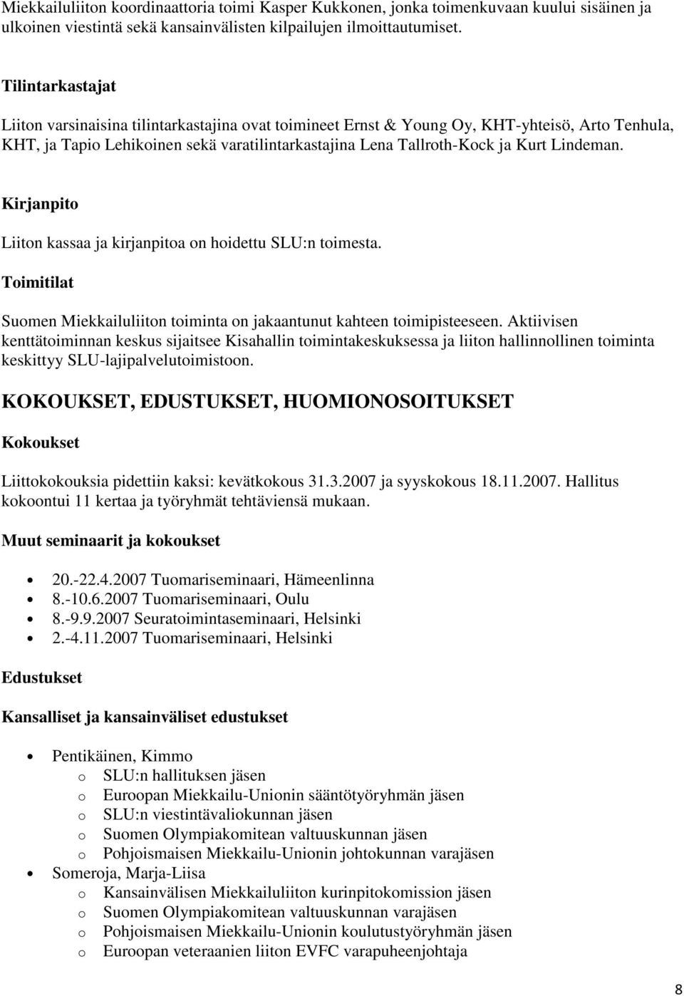 Lindeman. Kirjanpito Liiton kassaa ja kirjanpitoa on hoidettu SLU:n toimesta. Toimitilat Suomen Miekkailuliiton toiminta on jakaantunut kahteen toimipisteeseen.