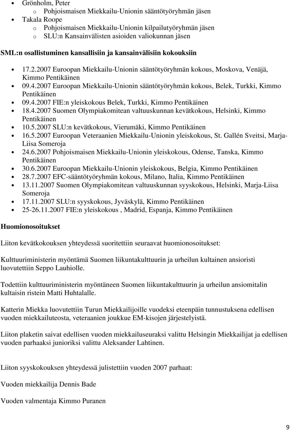 2007 Euroopan Miekkailu-Unionin sääntötyöryhmän kokous, Belek, Turkki, Kimmo Pentikäinen 09.4.2007 FIE:n yleiskokous Belek, Turkki, Kimmo Pentikäinen 18.4.2007 Suomen Olympiakomitean valtuuskunnan kevätkokous, Helsinki, Kimmo Pentikäinen 10.