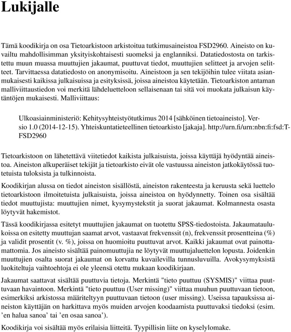 Aineistoon ja sen tekijöihin tulee viitata asianmukaisesti kaikissa julkaisuissa ja esityksissä, joissa aineistoa käytetään.