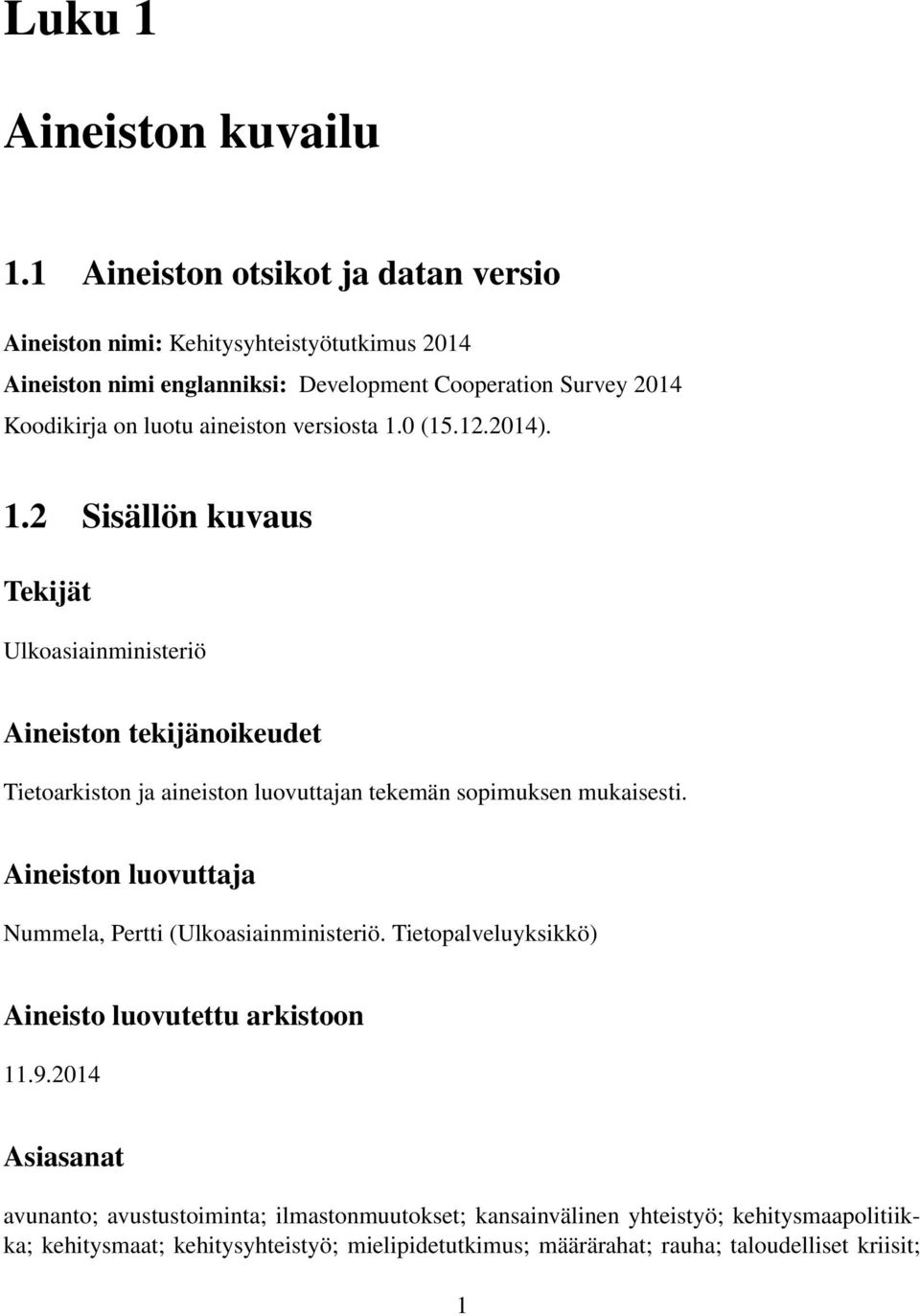 aineiston versiosta 1.0 (15.12.2014). 1.2 Sisällön kuvaus Tekijät Ulkoasiainministeriö Aineiston tekijänoikeudet Tietoarkiston ja aineiston luovuttajan tekemän sopimuksen mukaisesti.