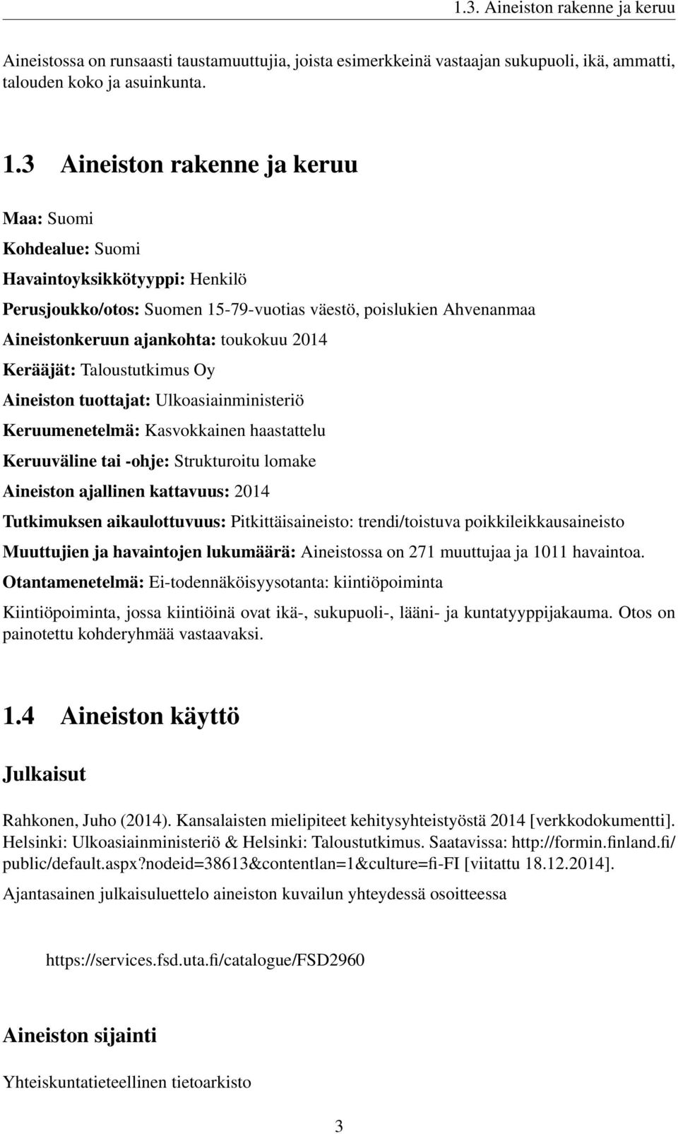 Kerääjät: Taloustutkimus Oy Aineiston tuottajat: Ulkoasiainministeriö Keruumenetelmä: Kasvokkainen haastattelu Keruuväline tai -ohje: Strukturoitu lomake Aineiston ajallinen kattavuus: 2014