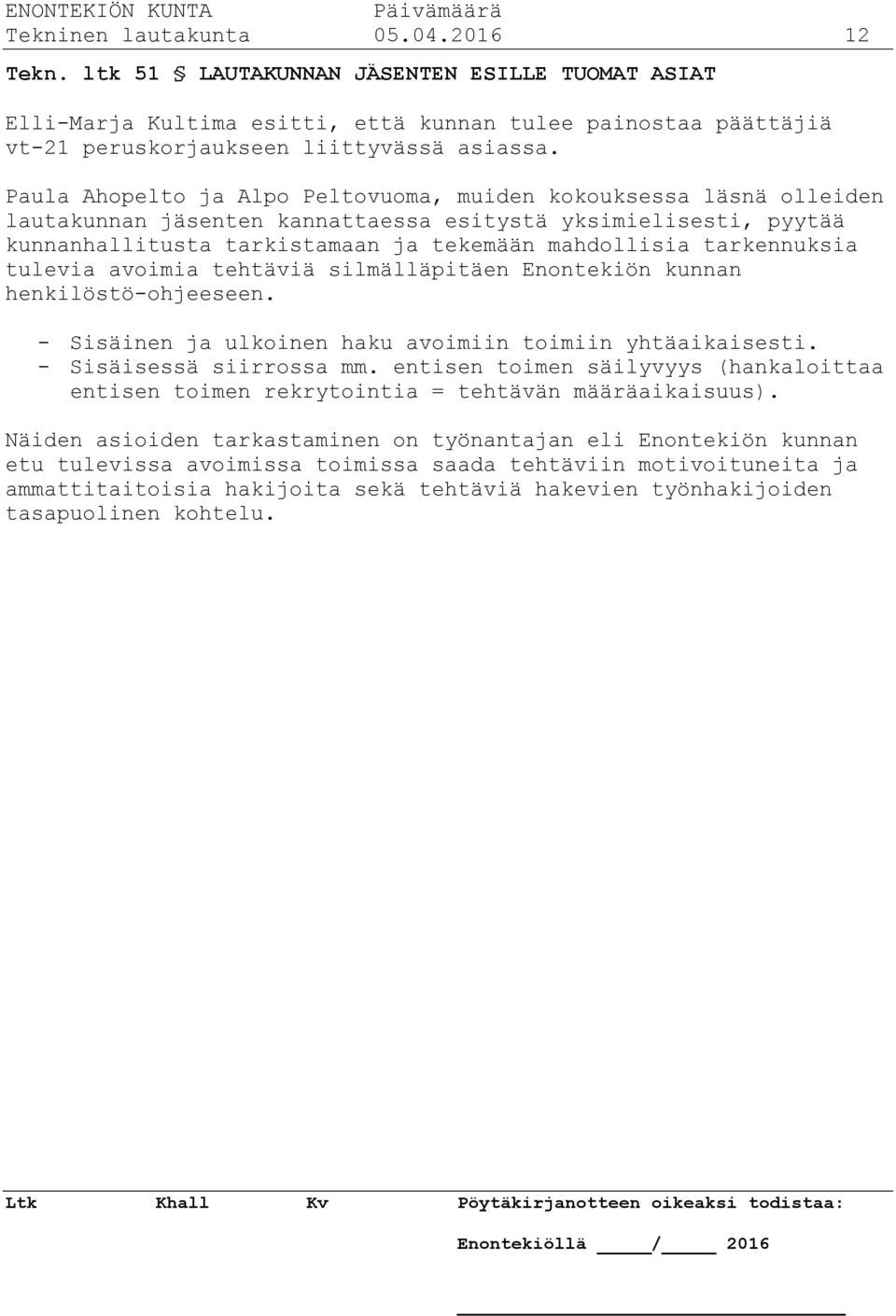 tarkennuksia tulevia avoimia tehtäviä silmälläpitäen Enontekiön kunnan henkilöstö-ohjeeseen. - Sisäinen ja ulkoinen haku avoimiin toimiin yhtäaikaisesti. - Sisäisessä siirrossa mm.