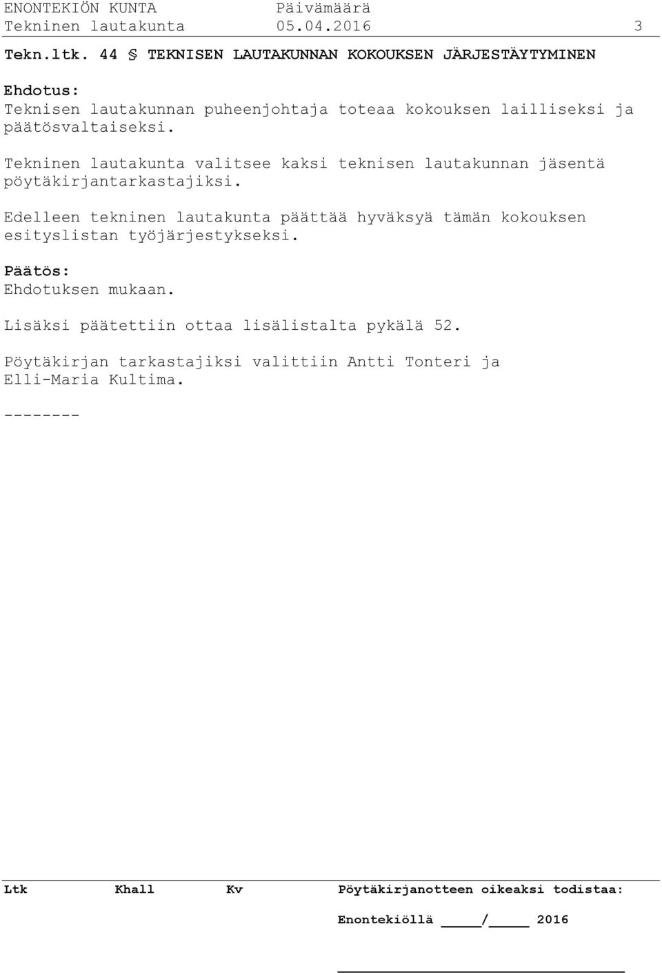 ja päätösvaltaiseksi. Tekninen lautakunta valitsee kaksi teknisen lautakunnan jäsentä pöytäkirjantarkastajiksi.