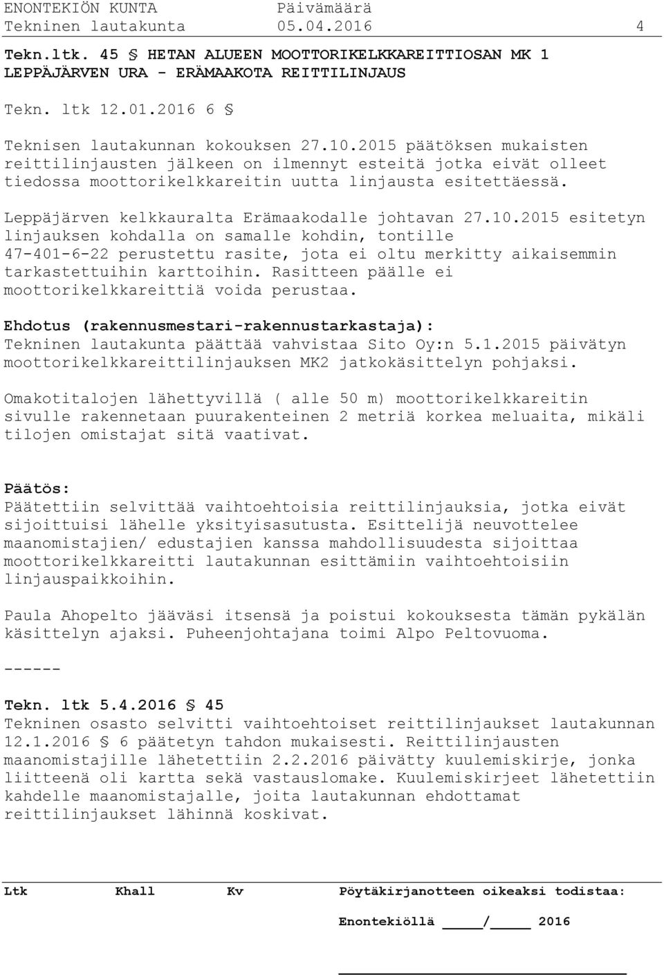 10.2015 esitetyn linjauksen kohdalla on samalle kohdin, tontille 47-401-6-22 perustettu rasite, jota ei oltu merkitty aikaisemmin tarkastettuihin karttoihin.