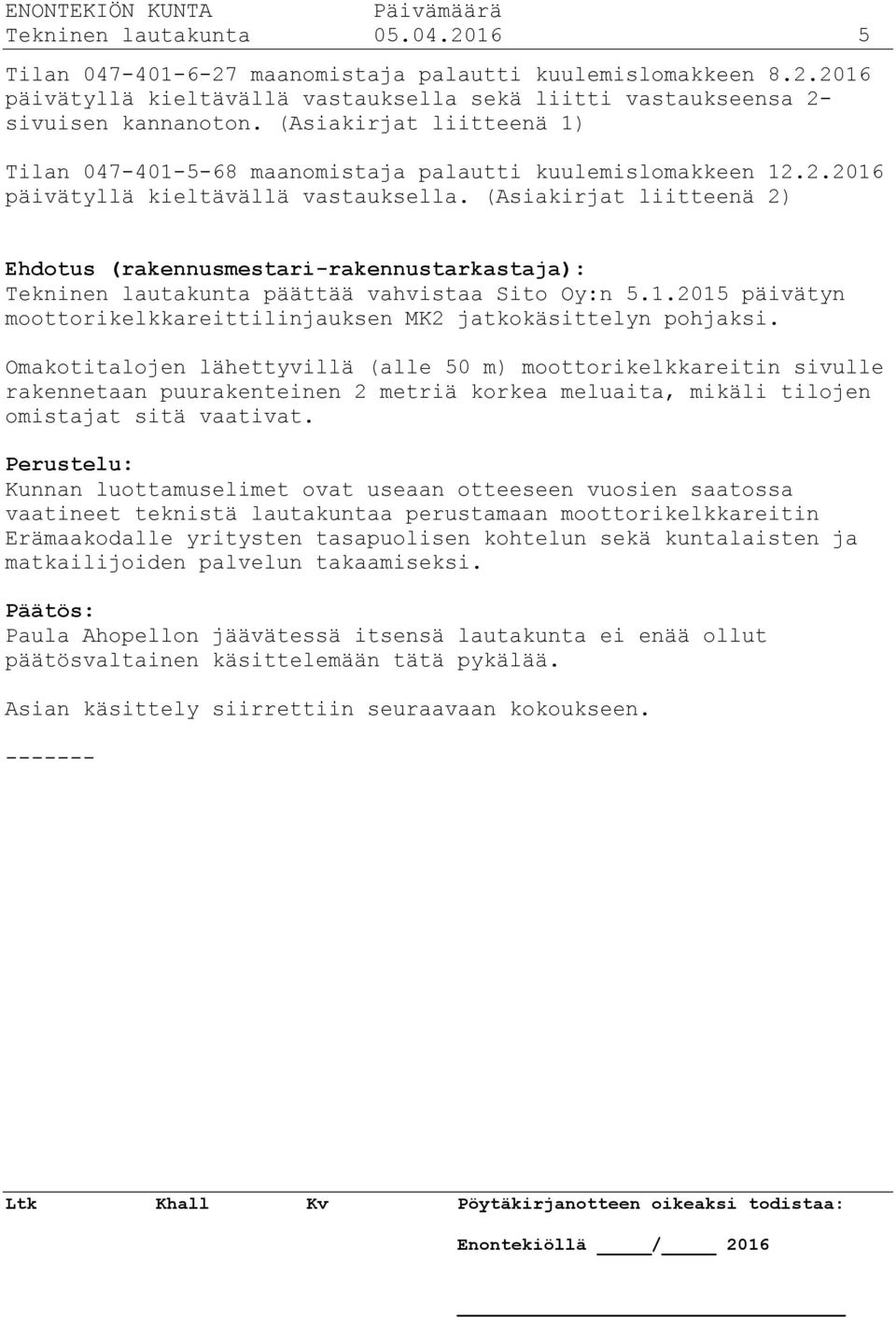 (Asiakirjat liitteenä 2) Ehdotus (rakennusmestari-rakennustarkastaja): Tekninen lautakunta päättää vahvistaa Sito Oy:n 5.1.2015 päivätyn moottorikelkkareittilinjauksen MK2 jatkokäsittelyn pohjaksi.