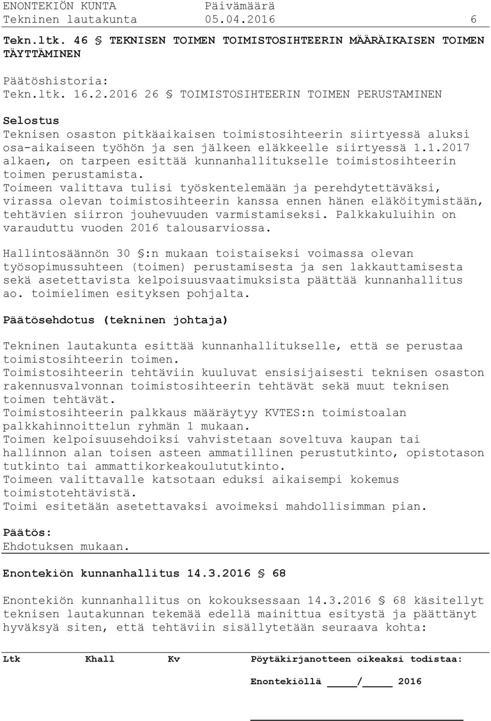 2016 26 TOIMISTOSIHTEERIN TOIMEN PERUSTAMINEN Selostus Teknisen osaston pitkäaikaisen toimistosihteerin siirtyessä aluksi osa-aikaiseen työhön ja sen jälkeen eläkkeelle siirtyessä 1.1.2017 alkaen, on tarpeen esittää kunnanhallitukselle toimistosihteerin toimen perustamista.