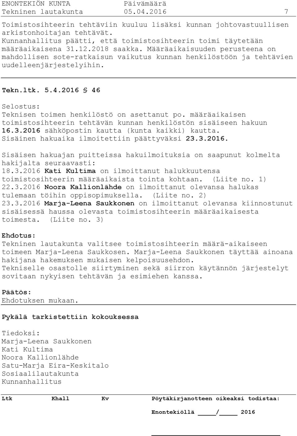 Määräaikaisuuden perusteena on mahdollisen sote-ratkaisun vaikutus kunnan henkilöstöön ja tehtävien uudelleenjärjestelyihin. Tekn.ltk. 5.4.2016 46 Selostus: Teknisen toimen henkilöstö on asettanut po.