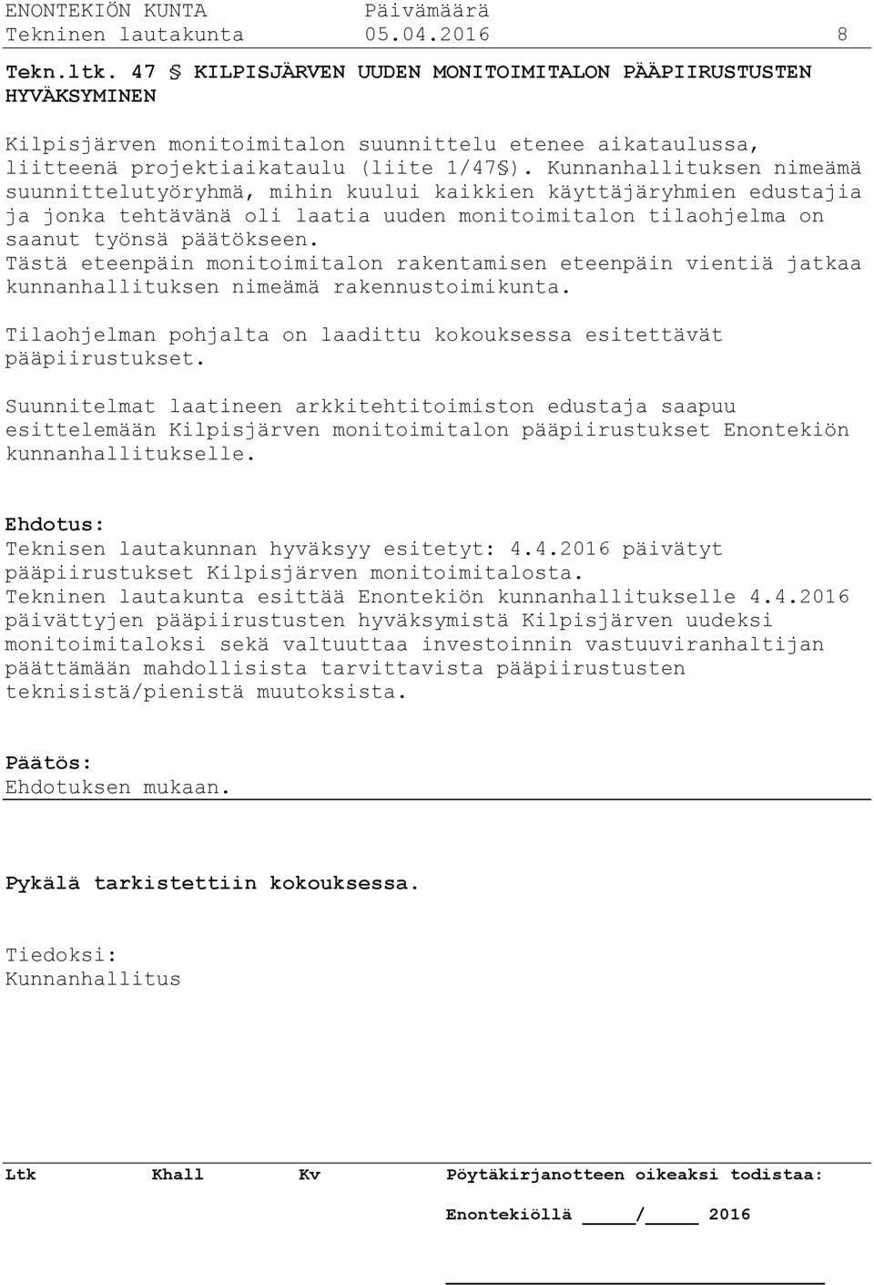 Kunnanhallituksen nimeämä suunnittelutyöryhmä, mihin kuului kaikkien käyttäjäryhmien edustajia ja jonka tehtävänä oli laatia uuden monitoimitalon tilaohjelma on saanut työnsä päätökseen.