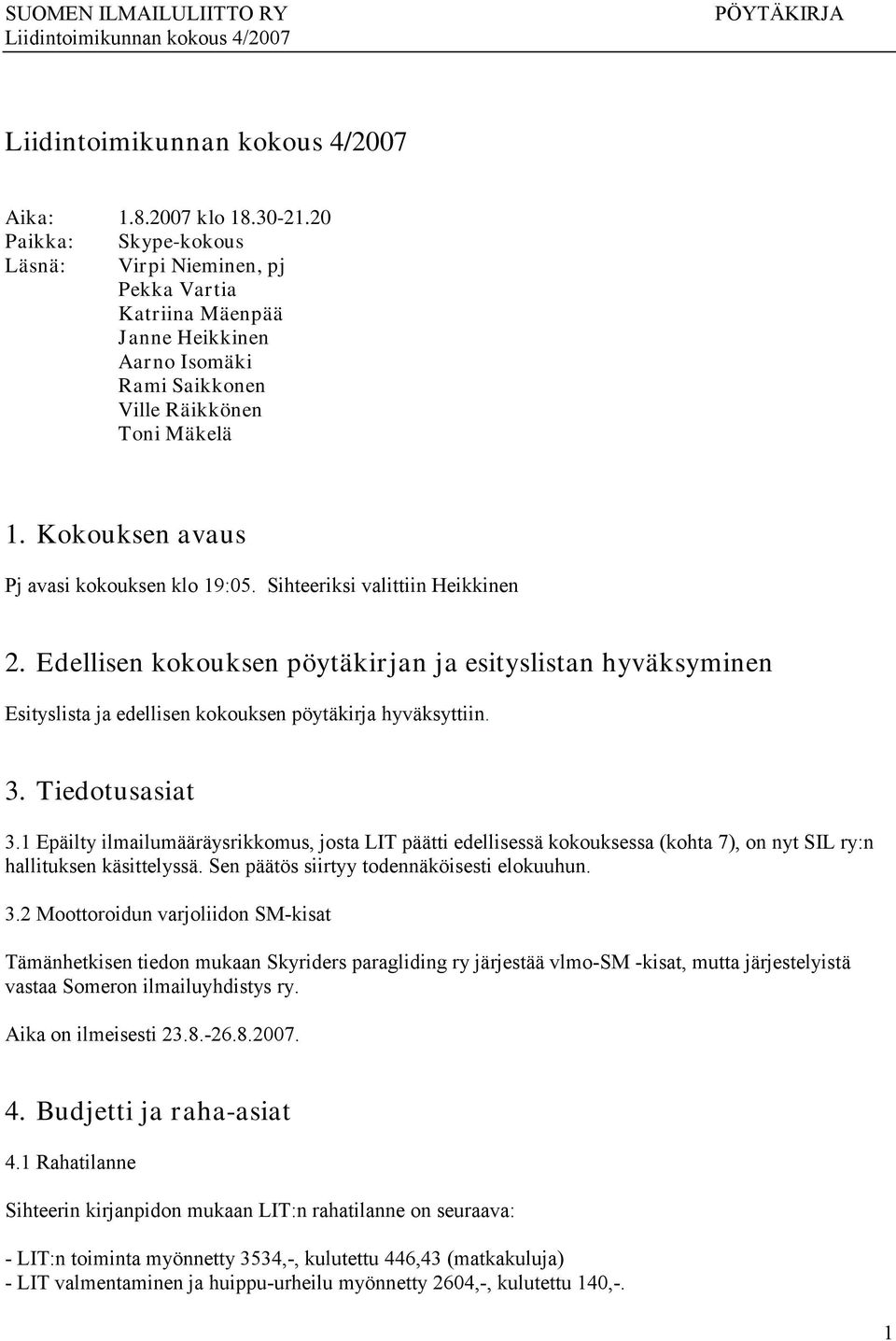 Edellisen kokouksen pöytäkirjan ja esityslistan hyväksyminen Esityslista ja edellisen kokouksen pöytäkirja hyväksyttiin. 3. Tiedotusasiat 3.