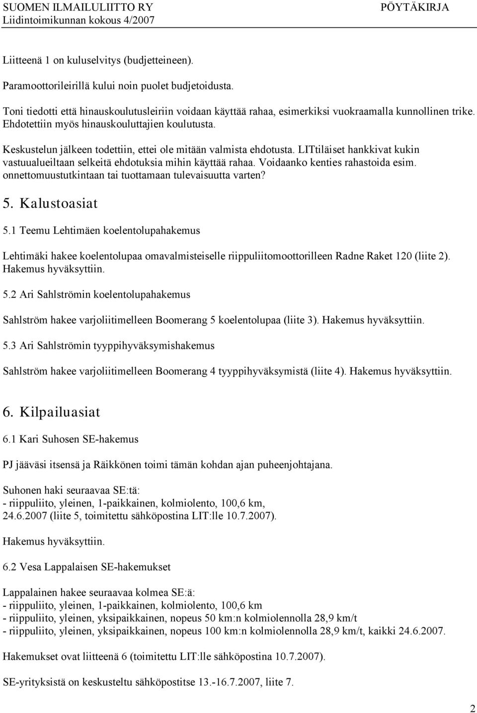 Keskustelun jälkeen todettiin, ettei ole mitään valmista ehdotusta. LITtiläiset hankkivat kukin vastuualueiltaan selkeitä ehdotuksia mihin käyttää rahaa. Voidaanko kenties rahastoida esim.