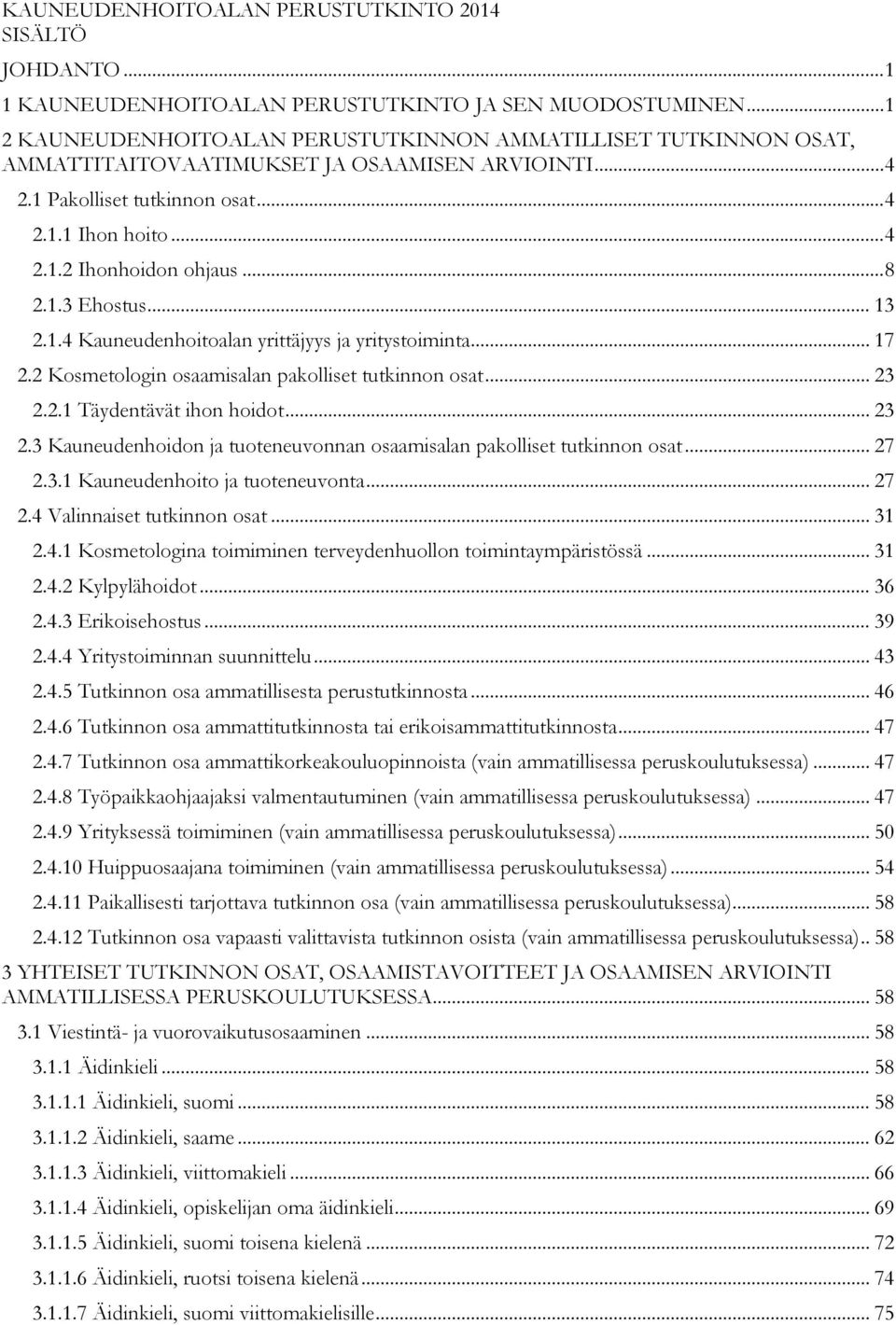 .. 8 2.1.3 Ehostus... 13 2.1.4 Kauneudenhoitoalan yrittäjyys ja yritystoiminta... 17 2.2 Kosmetologin osaamisalan pakolliset tutkinnon osat... 23 2.