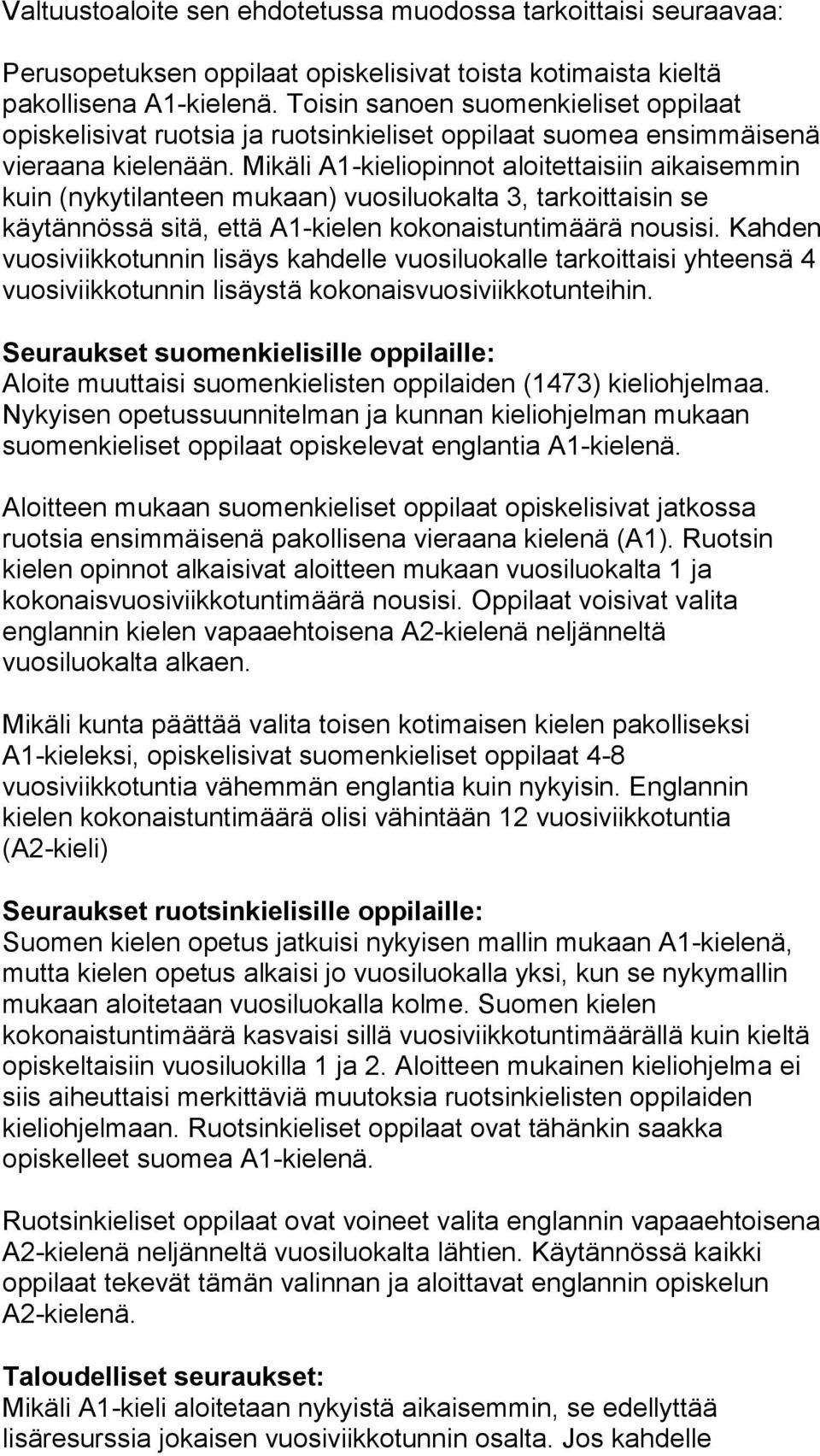 Mikäli A1-kieliopinnot aloitettaisiin aikaisemmin kuin (nykytilanteen mukaan) vuosiluokalta 3, tarkoittaisin se käytännössä sitä, että A1-kielen kokonaistuntimäärä nousisi.