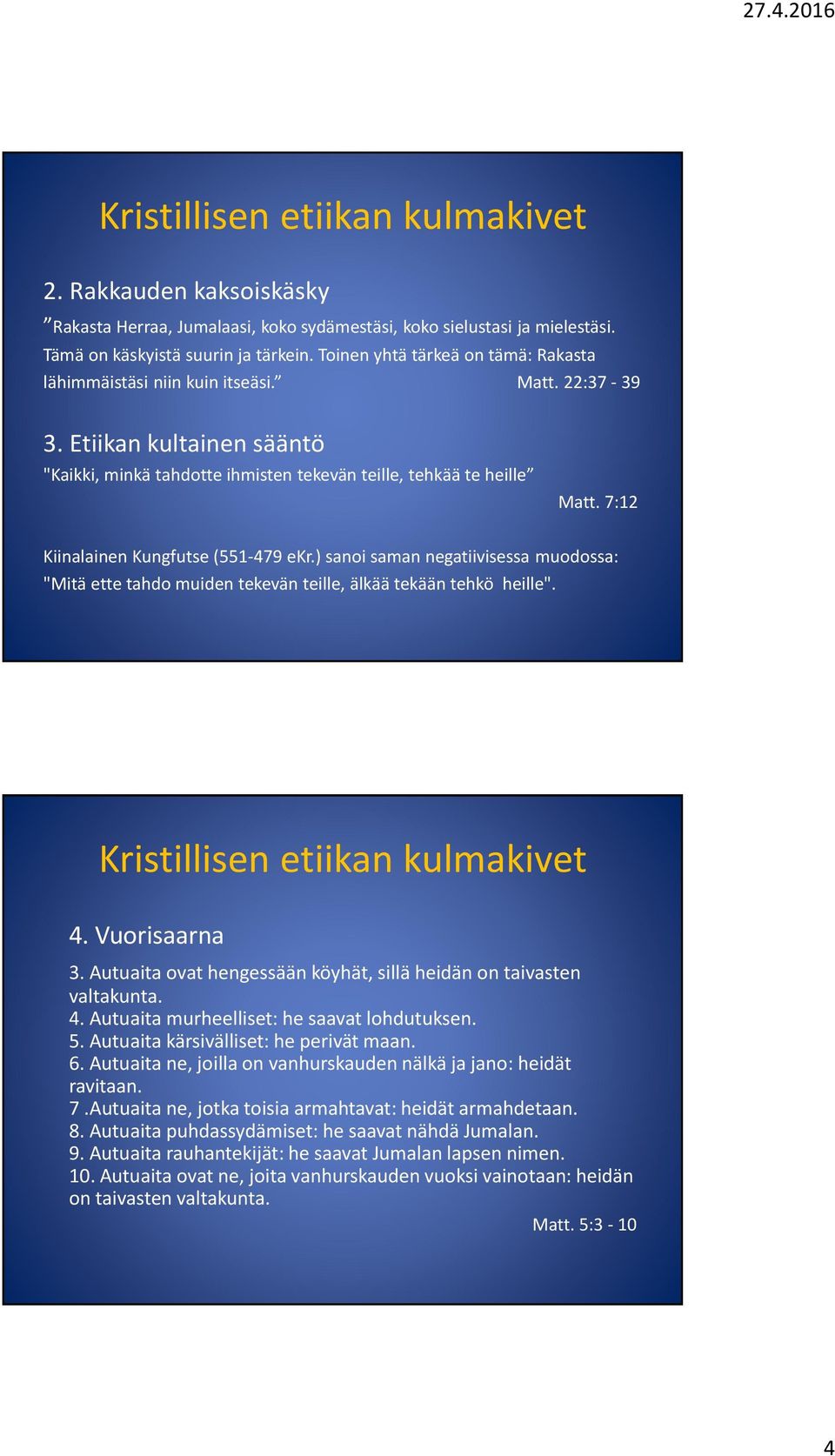7:12 Kiinalainen Kungfutse (551-479 ekr.) sanoi saman negatiivisessa muodossa: "Mitä ette tahdo muiden tekevän teille, älkää tekään tehkö heille". Kristillisen etiikan kulmakivet 4. Vuorisaarna 3.