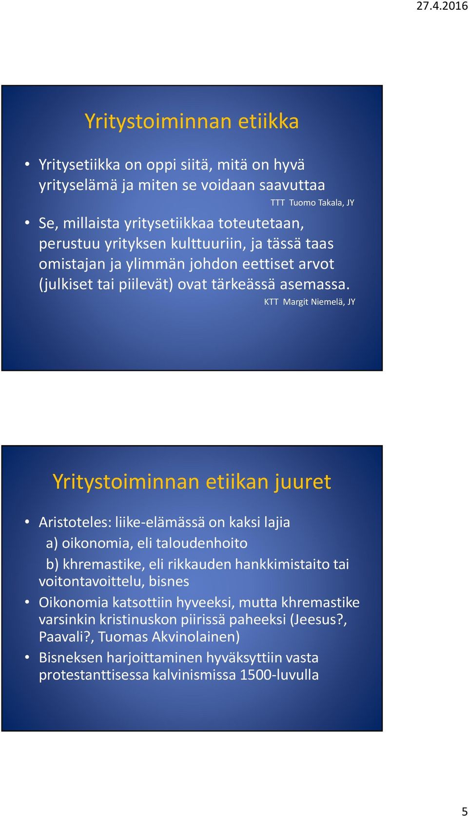 KTT Margit Niemelä, JY Yritystoiminnan etiikan juuret Aristoteles: liike-elämässä on kaksi lajia a) oikonomia, eli taloudenhoito b) khremastike, eli rikkauden hankkimistaito tai